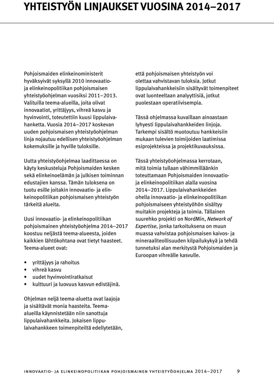 Vuosia 2014 2017 koskevan uuden pohjoismaisen yhteistyöohjelman linja nojautuu edellisen yhteistyöohjelman kokemuksille ja hyville tuloksille.