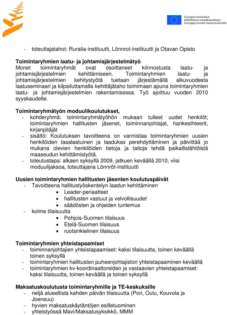 Toimintaryhmien laatu- ja johtamisjärjestelmien kehitystyötä tuetaan järjestämällä alkuvuodesta laatuseminaari ja kilpailuttamalla kehittäjätaho toimimaan apuna toimintaryhmien laatu- ja