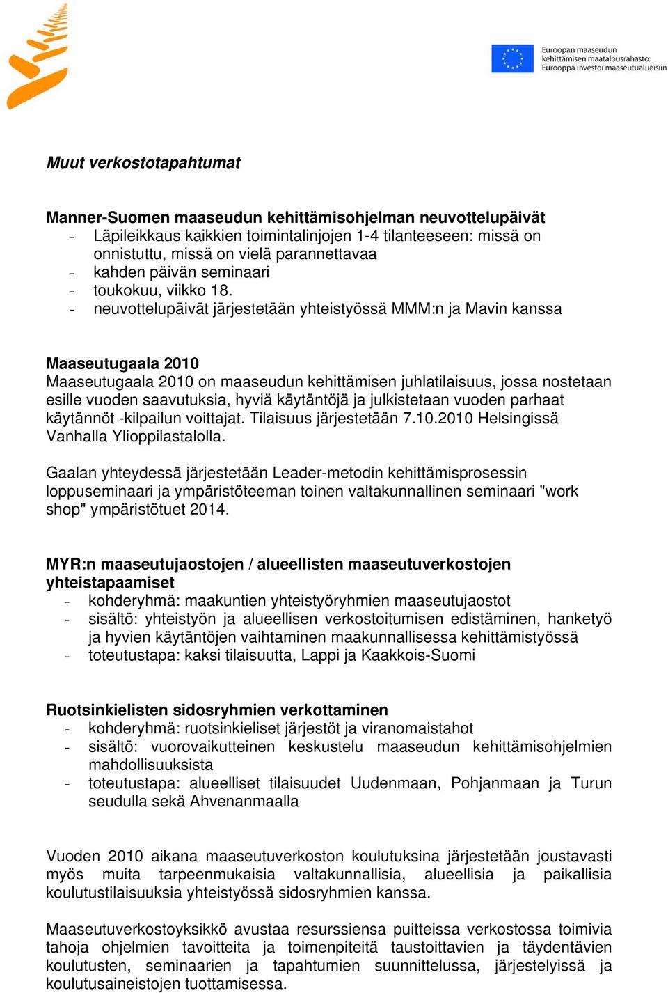 - neuvottelupäivät järjestetään yhteistyössä MMM:n ja Mavin kanssa Maaseutugaala 2010 Maaseutugaala 2010 on maaseudun kehittämisen juhlatilaisuus, jossa nostetaan esille vuoden saavutuksia, hyviä