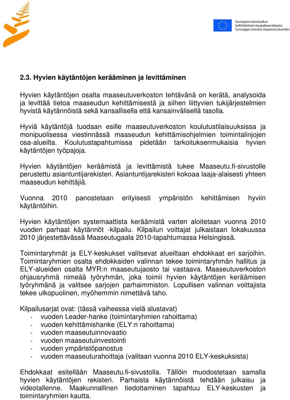 Hyviä käytäntöjä tuodaan esille maaseutuverkoston koulutustilaisuuksissa ja monipuolisessa viestinnässä maaseudun kehittämisohjelmien toimintalinjojen osa-alueilta.