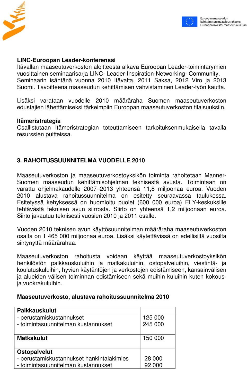 Lisäksi varataan vuodelle 2010 määräraha Suomen maaseutuverkoston edustajien lähettämiseksi tärkeimpiin Euroopan maaseutuverkoston tilaisuuksiin.