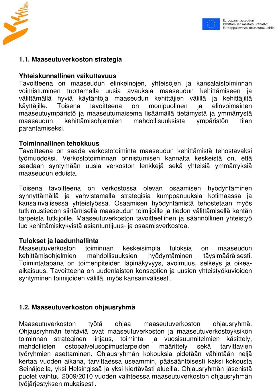 Toisena tavoitteena on monipuolinen ja elinvoimainen maaseutuympäristö ja maaseutumaisema lisäämällä tietämystä ja ymmärrystä maaseudun kehittämisohjelmien mahdollisuuksista ympäristön tilan