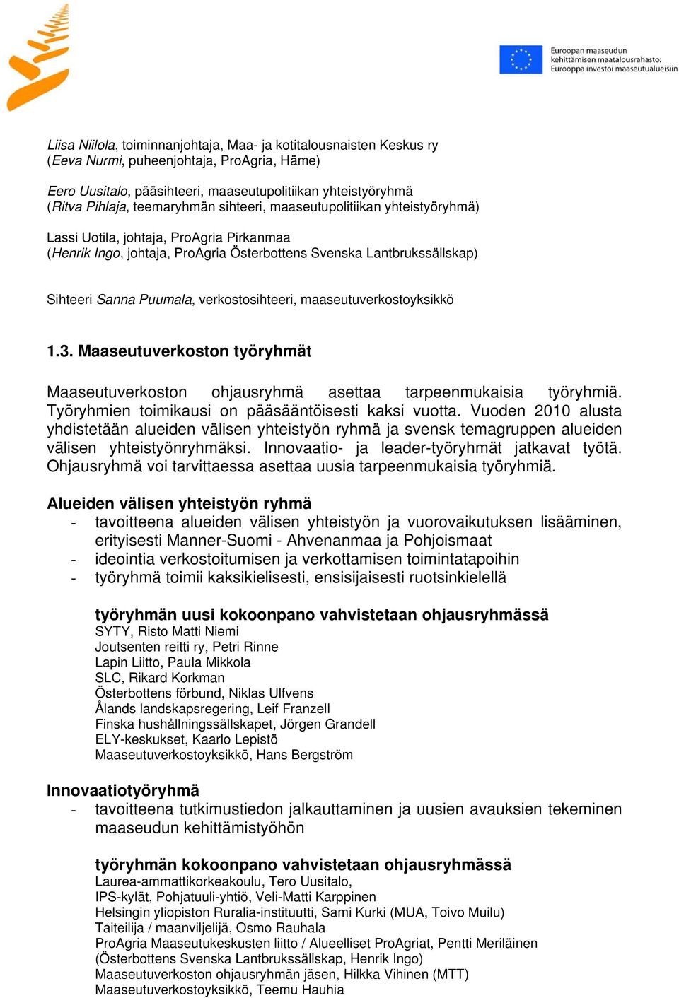 verkostosihteeri, maaseutuverkostoyksikkö 1.3. Maaseutuverkoston työryhmät Maaseutuverkoston ohjausryhmä asettaa tarpeenmukaisia työryhmiä. Työryhmien toimikausi on pääsääntöisesti kaksi vuotta.