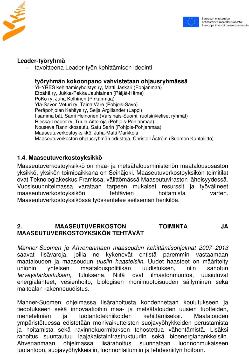 (Varsinais-Suomi, ruotsinkieliset ryhmät) Rieska-Leader ry, Tuula Aitto-oja (Pohjois-Pohjanmaa) Nouseva Rannikkoseutu, Satu Sarin (Pohjois-Pohjanmaa) Maaseutuverkostoyksikkö, Juha-Matti Markkola