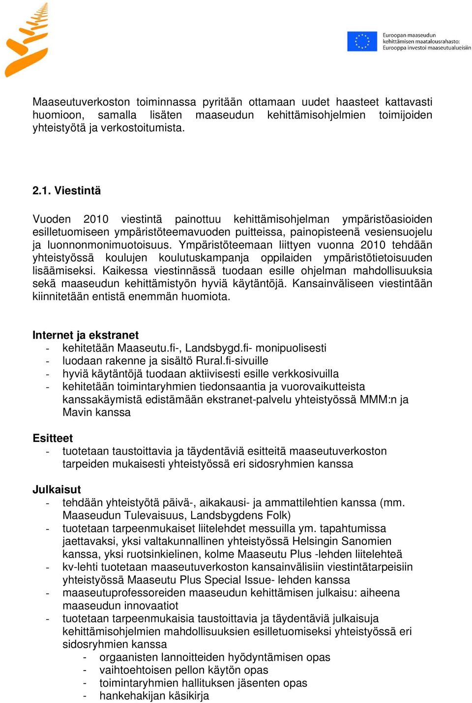 Ympäristöteemaan liittyen vuonna 2010 tehdään yhteistyössä koulujen koulutuskampanja oppilaiden ympäristötietoisuuden lisäämiseksi.