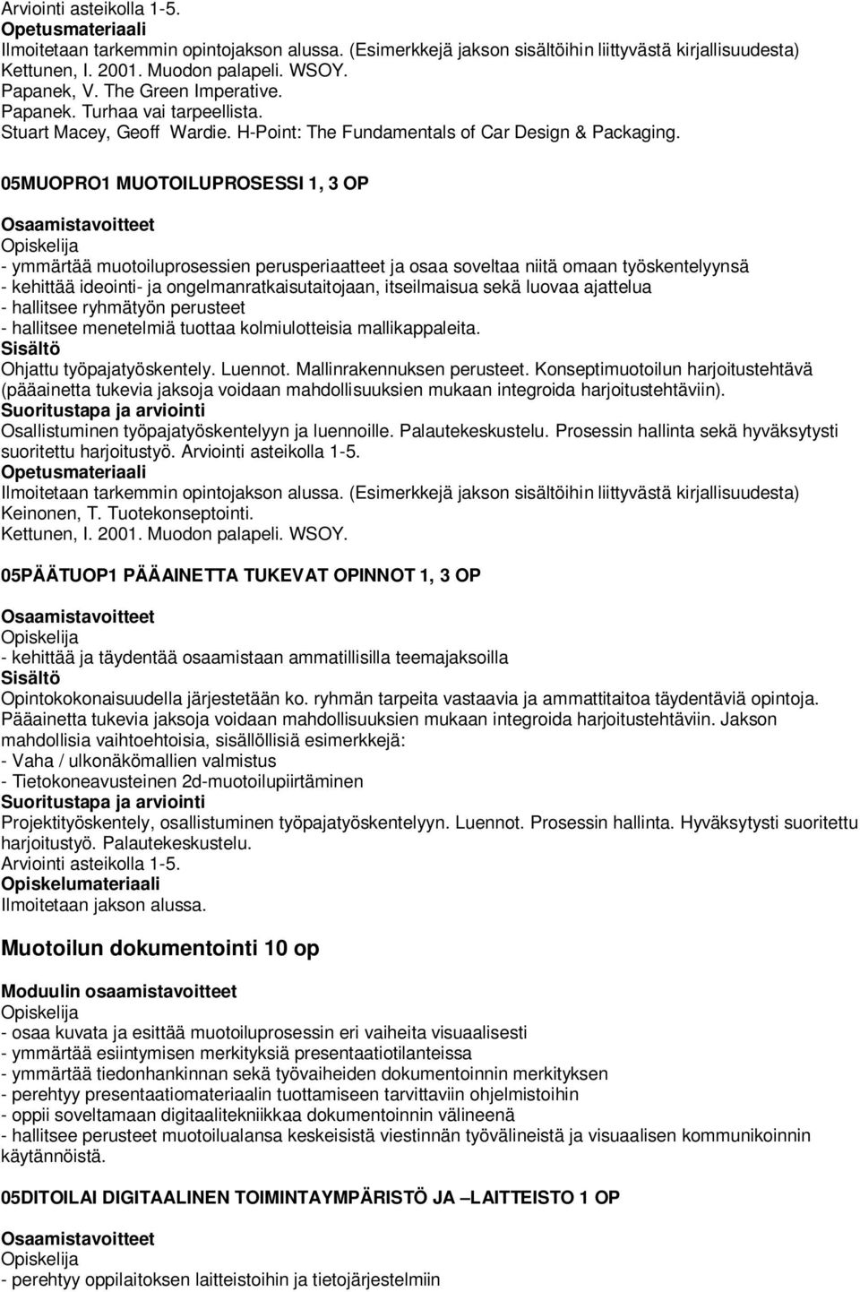 0MUOPRO1 MUOTOILUPROSESSI 1, OP - ymmärtää muotoiluprosessien perusperiaatteet ja osaa soveltaa niitä omaan työskentelyynsä - kehittää ideointi- ja ongelmanratkaisutaitojaan, itseilmaisua sekä luovaa