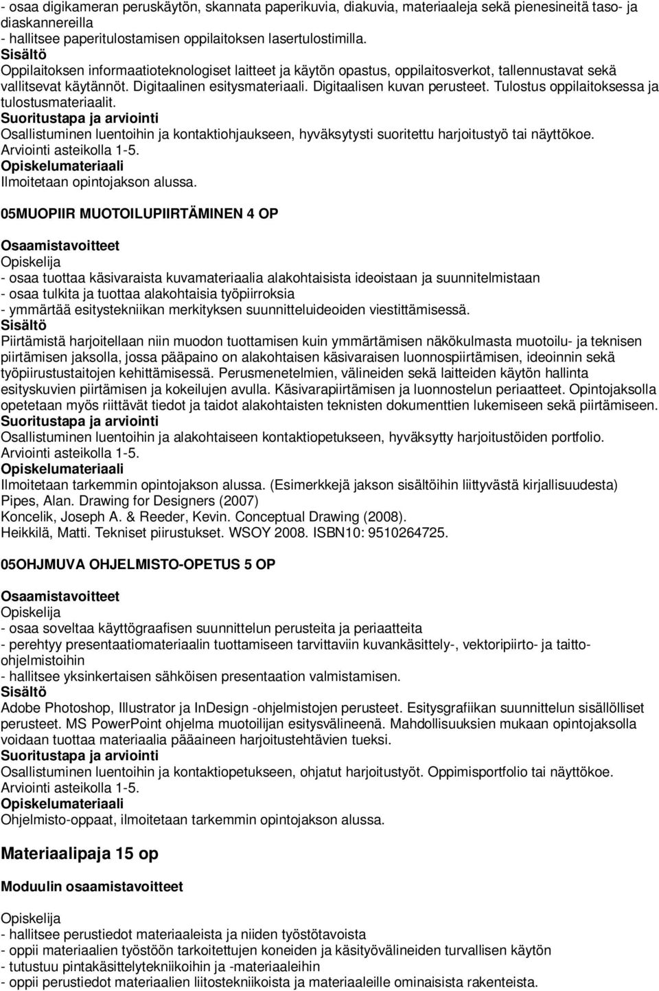 Tulostus oppilaitoksessa ja tulostusmateriaalit. Osallistuminen luentoihin ja kontaktiohjaukseen, hyväksytysti suoritettu harjoitustyö tai näyttökoe.