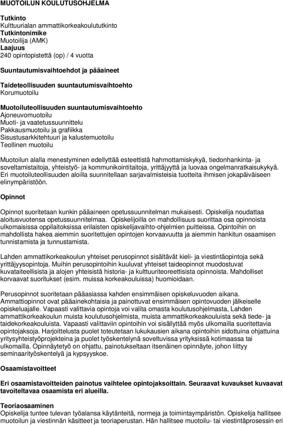 kalustemuotoilu Teollinen muotoilu Muotoilun alalla menestyminen edellyttää esteettistä hahmottamiskykyä, tiedonhankinta- ja soveltamistaitoja, yhteistyö- ja kommunikointitaitoja, yrittäjyyttä ja