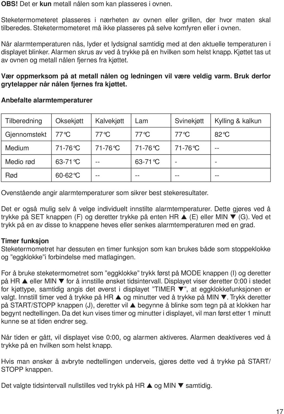 Alarmen skrus av ved å trykke på en hvilken som helst knapp. Kjøttet tas ut av ovnen og metall nålen fjernes fra kjøttet. Vær oppmerksom på at metall nålen og ledningen vil være veldig varm.