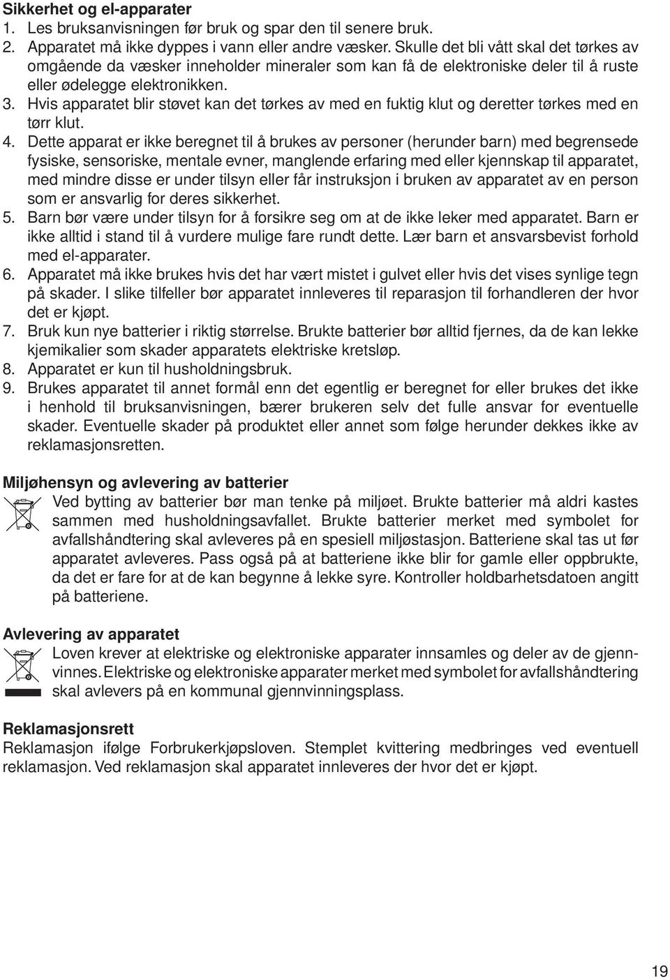 Hvis apparatet blir støvet kan det tørkes av med en fuktig klut og deretter tørkes med en tørr klut. 4.