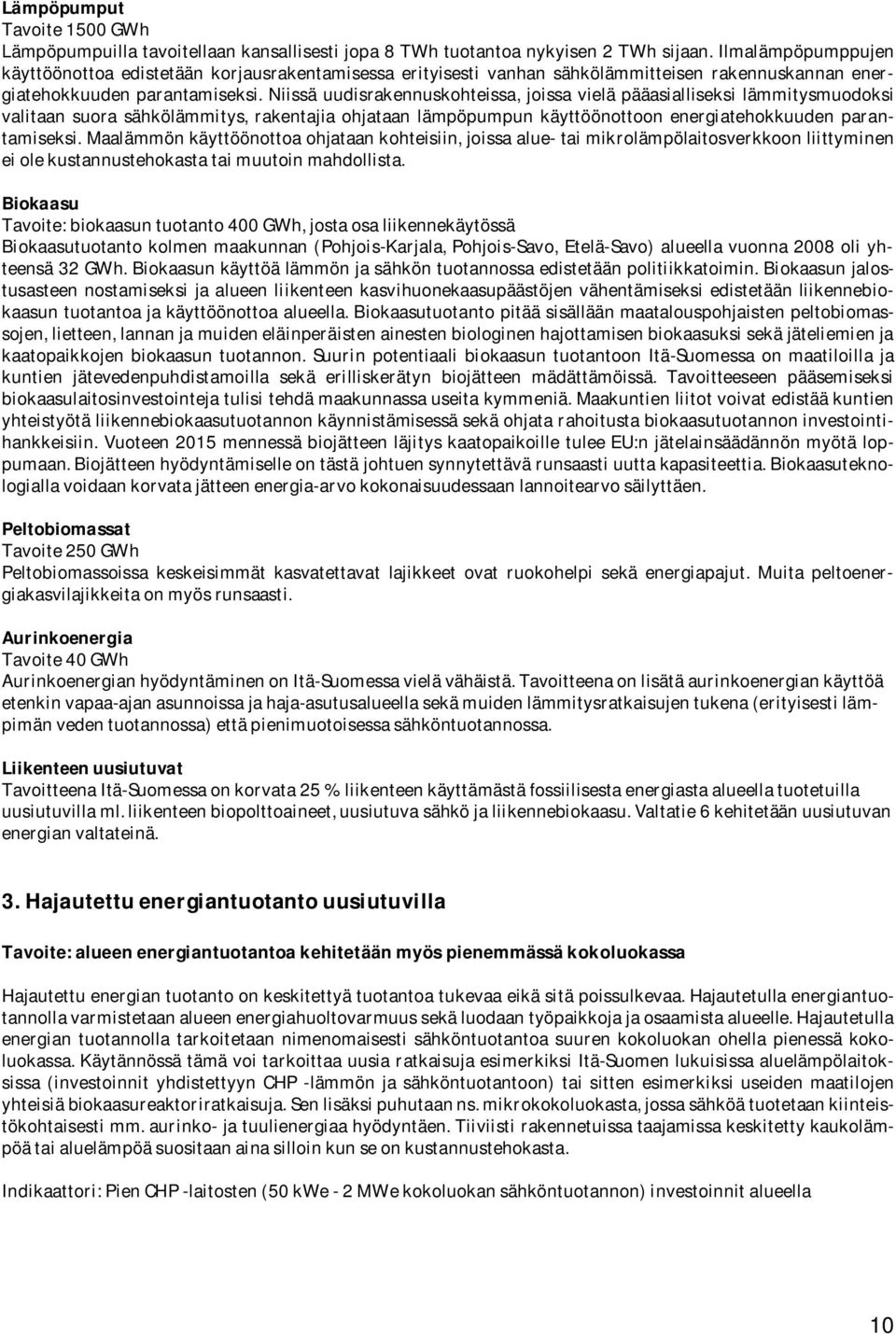 Niissä uudisrakennuskohteissa, joissa vielä pääasialliseksi lämmitysmuodoksi valitaan suora sähkölämmitys, rakentajia ohjataan lämpöpumpun käyttöönottoon energiatehokkuuden parantamiseksi.