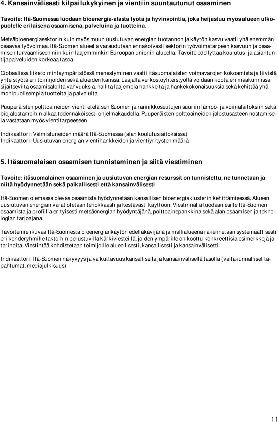 Itä-Suomen alueella varaudutaan ennakoivasti sektorin työvoimatarpeen kasvuun ja osaamisen turvaamiseen niin kuin laajemminkin Euroopan unionin alueella.