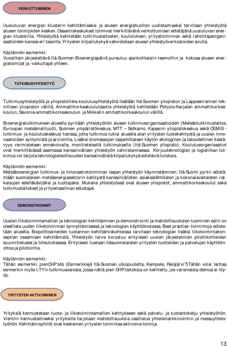 Yhteistyötä kehitetään tutkimuslaitosten, koulutuksen, yritystoiminnan sekä rahoittajaorganisaatioiden kanssa eri tasoilla. Yritysten kilpailukykyä vahvistetaan alueen yhteistyöverkostoiden avulla.