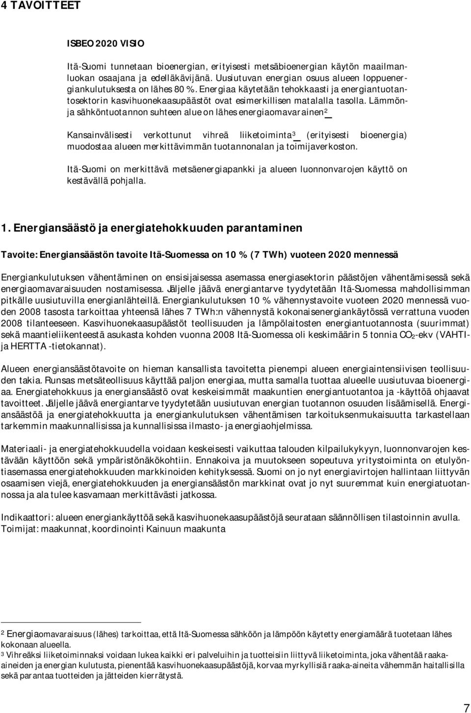 Lämmönja sähköntuotannon suhteen alue on lähes energiaomavarainen 2 Kansainvälisesti verkottunut vihreä liiketoiminta 3 (erityisesti bioenergia) muodostaa alueen merkittävimmän tuotannonalan ja