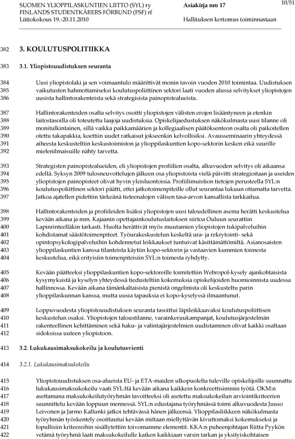 Hallintorakenteiden osalta selvitys osoitti yliopistojen välisten erojen lisääntyneen ja etenkin laitostasoilla oli toteutettu laajoja uudistuksia.