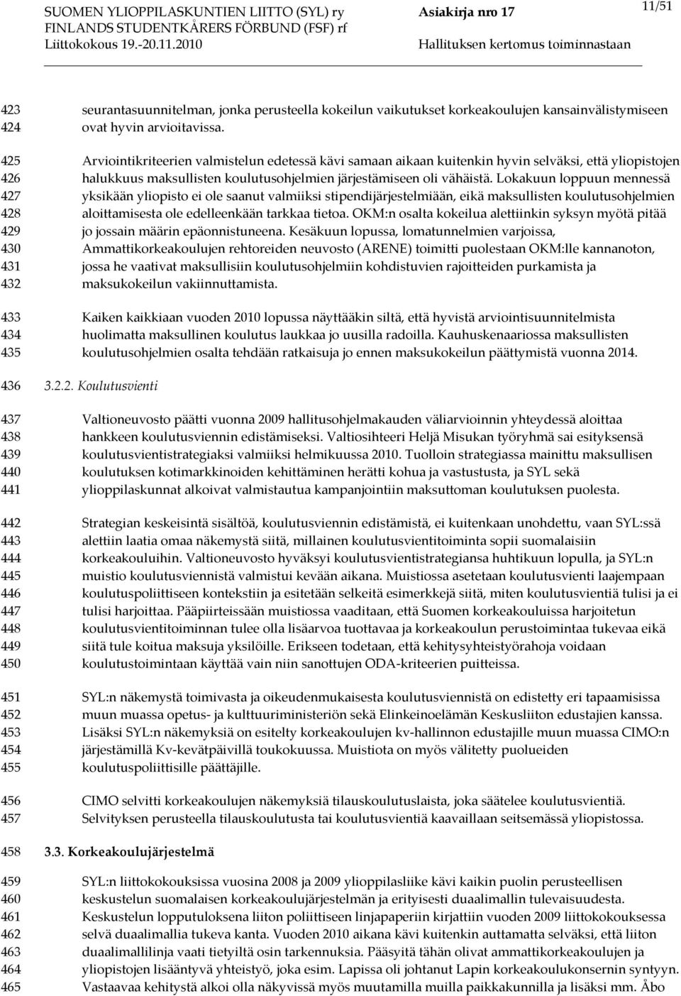 Arviointikriteerien valmistelun edetessä kävi samaan aikaan kuitenkin hyvin selväksi, että yliopistojen halukkuus maksullisten koulutusohjelmien järjestämiseen oli vähäistä.