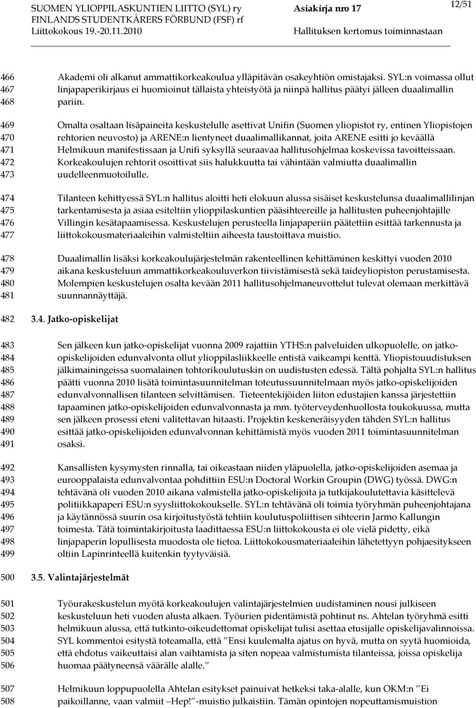 Omalta osaltaan lisäpaineita keskustelulle asettivat Unifin (Suomen yliopistot ry, entinen Yliopistojen rehtorien neuvosto) ja ARENE:n lientyneet duaalimallikannat, joita ARENE esitti jo keväällä