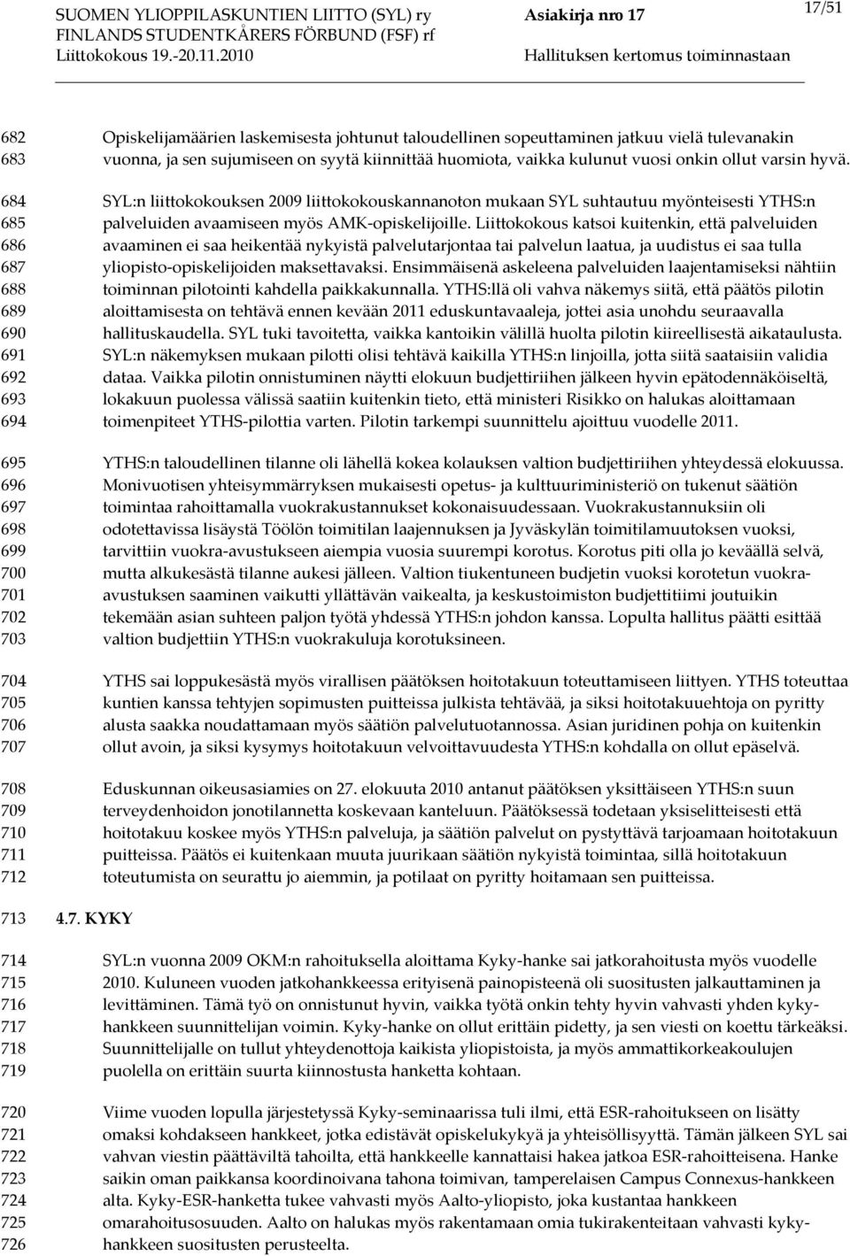 SYL:n liittokokouksen 2009 liittokokouskannanoton mukaan SYL suhtautuu myönteisesti YTHS:n palveluiden avaamiseen myös AMK-opiskelijoille.