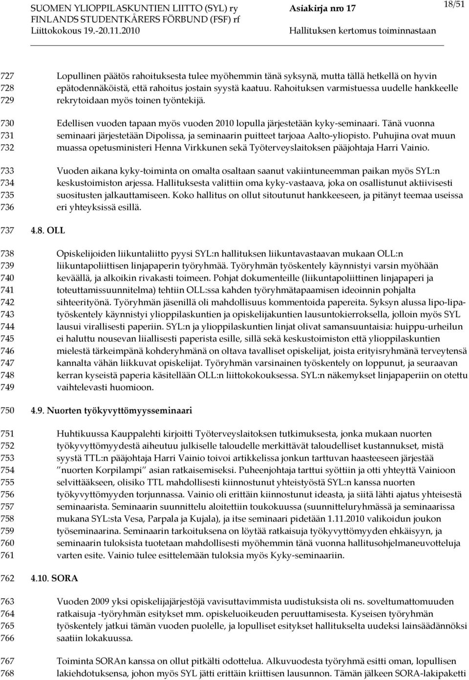 Rahoituksen varmistuessa uudelle hankkeelle rekrytoidaan myös toinen työntekijä. Edellisen vuoden tapaan myös vuoden 2010 lopulla järjestetään kyky-seminaari.