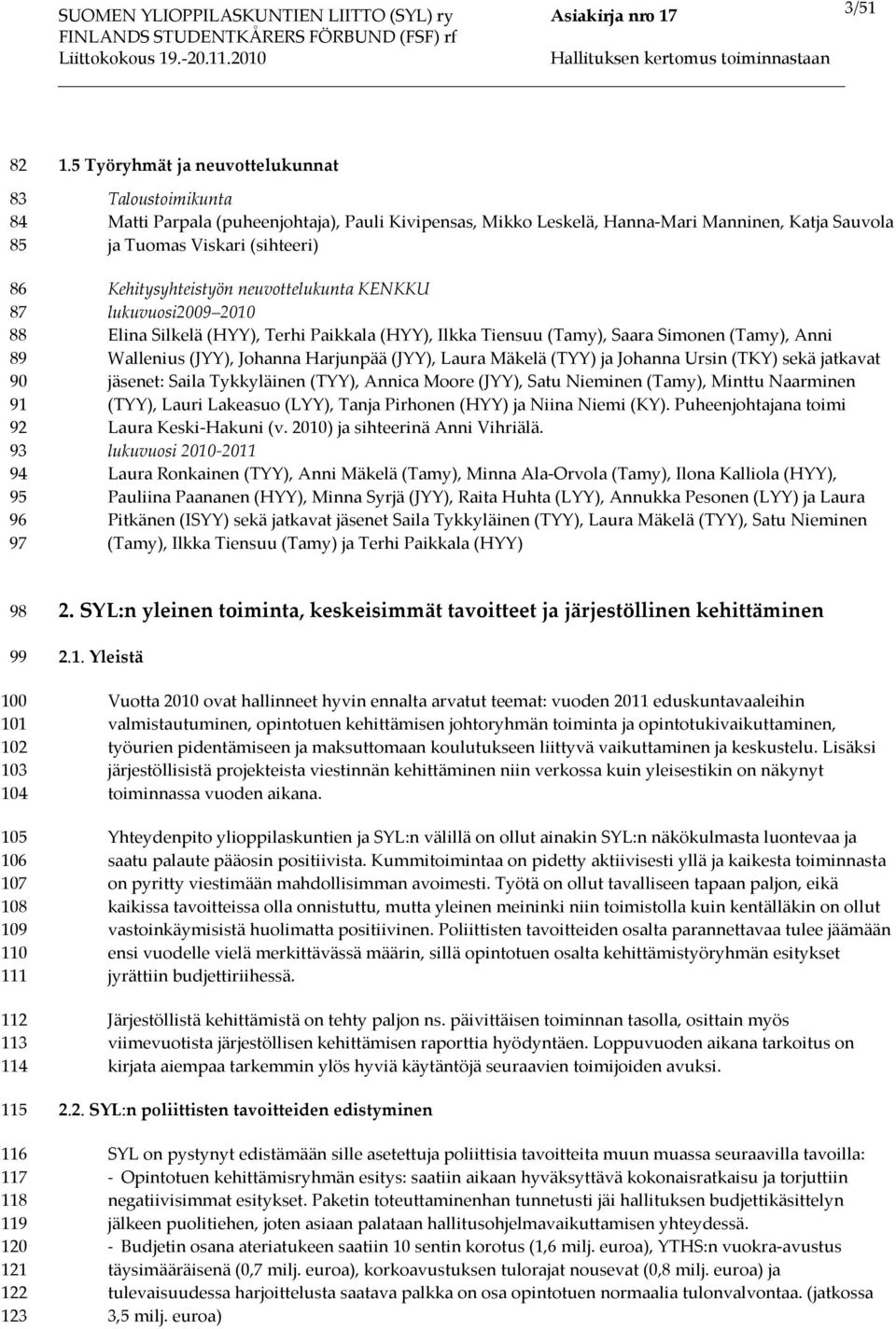 neuvottelukunta KENKKU lukuvuosi2009 2010 Elina Silkelä (HYY), Terhi Paikkala (HYY), Ilkka Tiensuu (Tamy), Saara Simonen (Tamy), Anni Wallenius (JYY), Johanna Harjunpää (JYY), Laura Mäkelä (TYY) ja