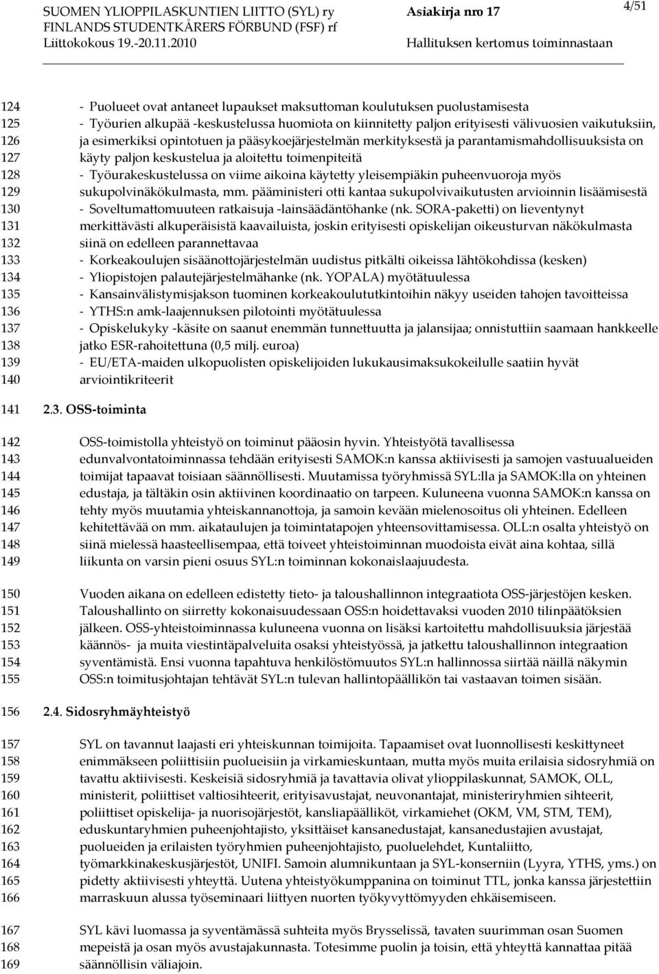 pääsykoejärjestelmän merkityksestä ja parantamismahdollisuuksista on käyty paljon keskustelua ja aloitettu toimenpiteitä - Työurakeskustelussa on viime aikoina käytetty yleisempiäkin puheenvuoroja