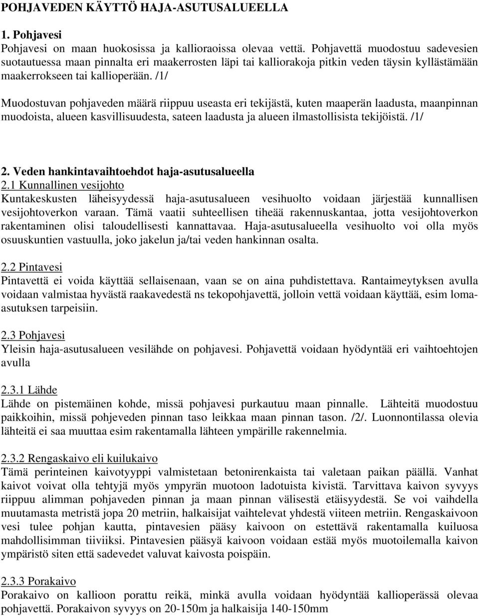 /1/ Muodostuvan pohjaveden määrä riippuu useasta eri tekijästä, kuten maaperän laadusta, maanpinnan muodoista, alueen kasvillisuudesta, sateen laadusta ja alueen ilmastollisista tekijöistä. /1/ 2.