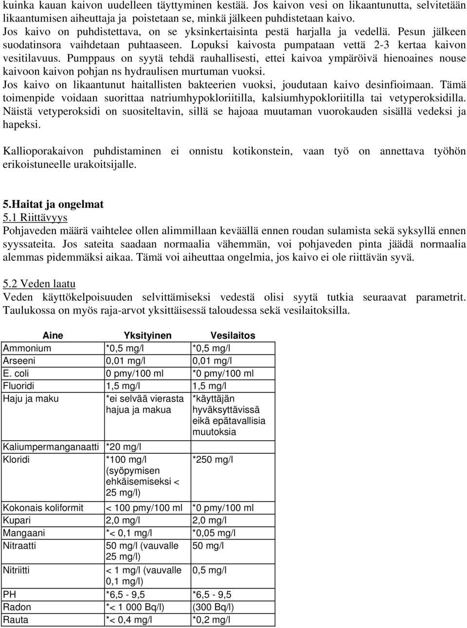 Pumppaus on syytä tehdä rauhallisesti, ettei kaivoa ympäröivä hienoaines nouse kaivoon kaivon pohjan ns hydraulisen murtuman vuoksi.