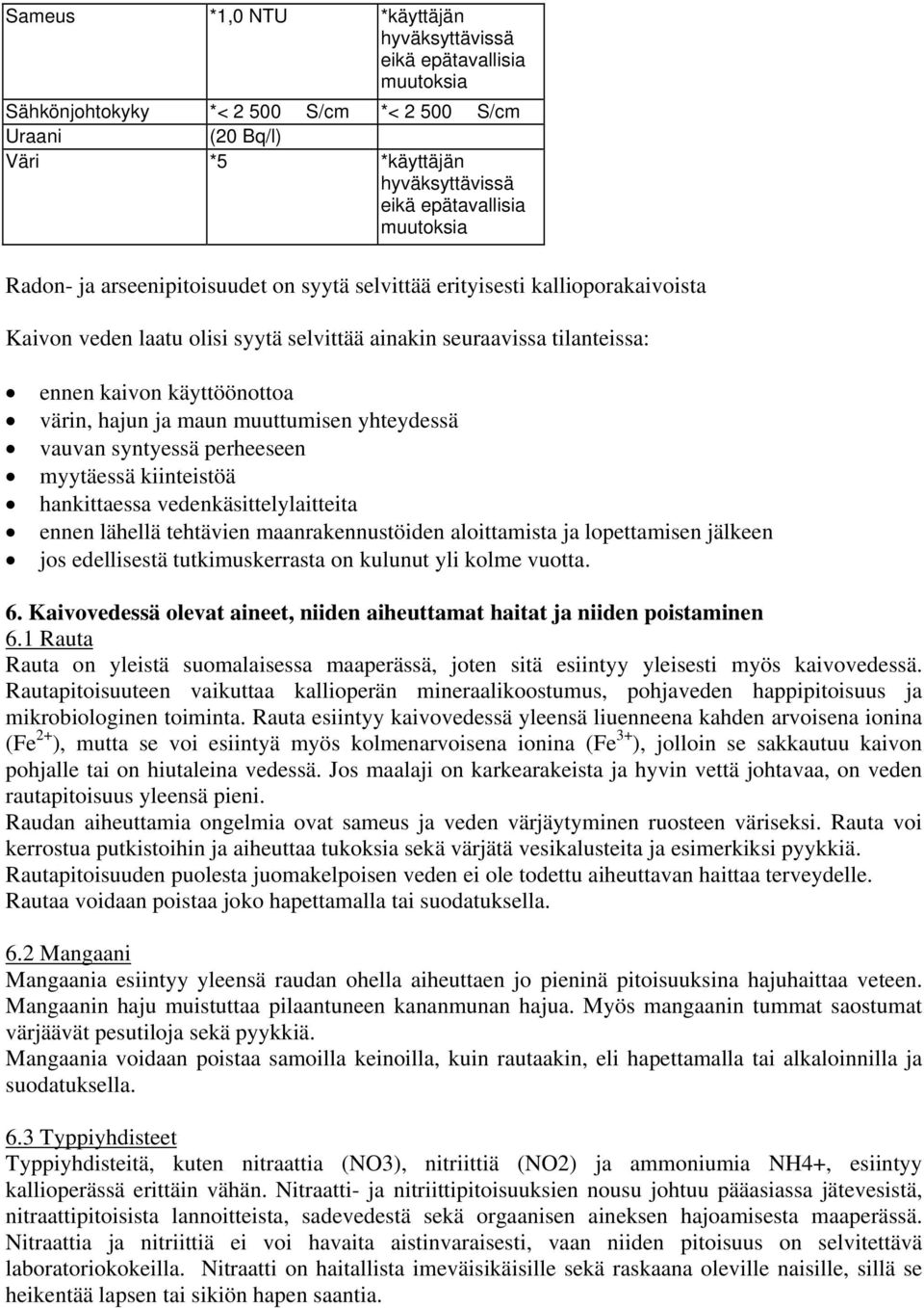 maun muuttumisen yhteydessä vauvan syntyessä perheeseen myytäessä kiinteistöä hankittaessa vedenkäsittelylaitteita ennen lähellä tehtävien maanrakennustöiden aloittamista ja lopettamisen jälkeen jos