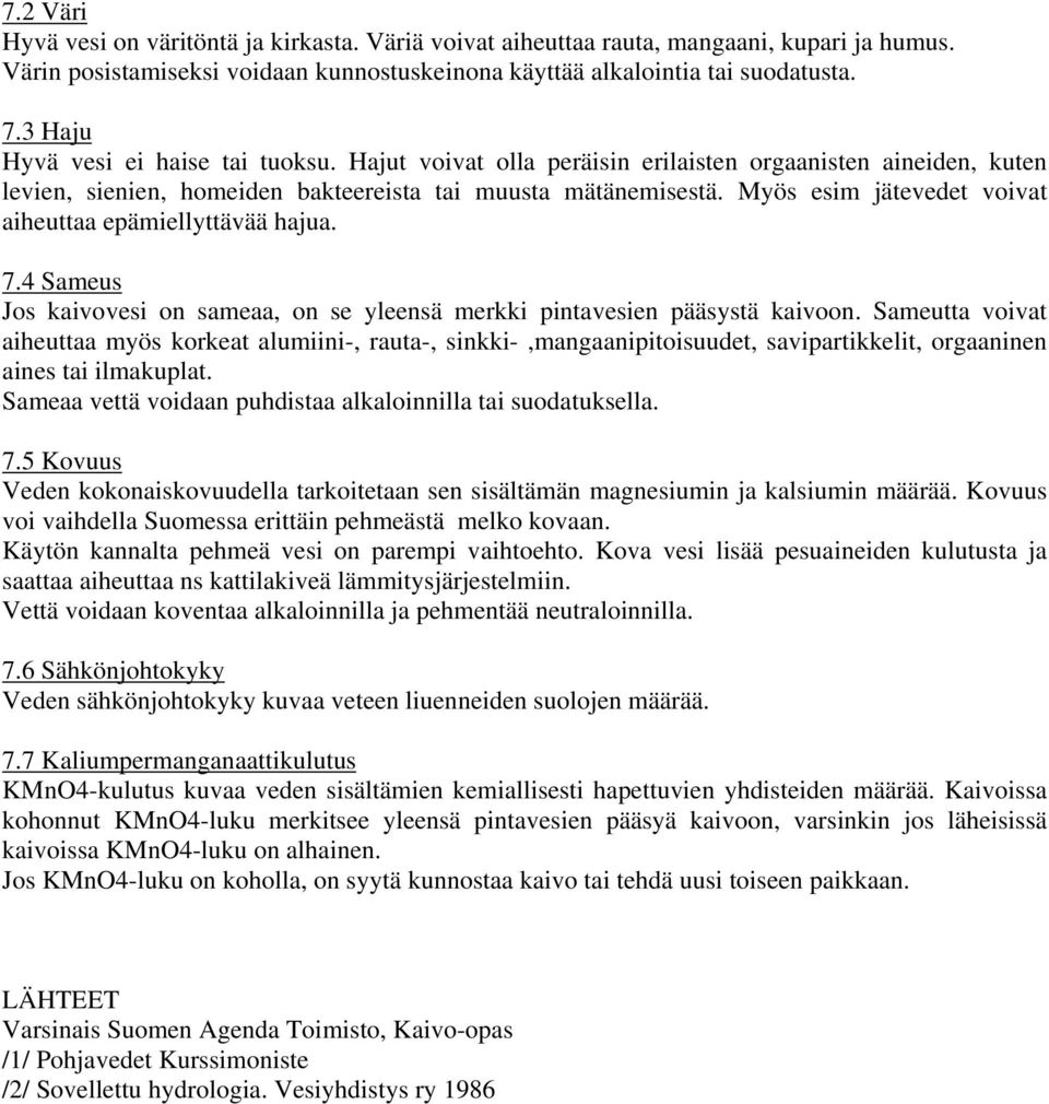 Myös esim jätevedet voivat aiheuttaa epämiellyttävää hajua. 7.4 Sameus Jos kaivovesi on sameaa, on se yleensä merkki pintavesien pääsystä kaivoon.