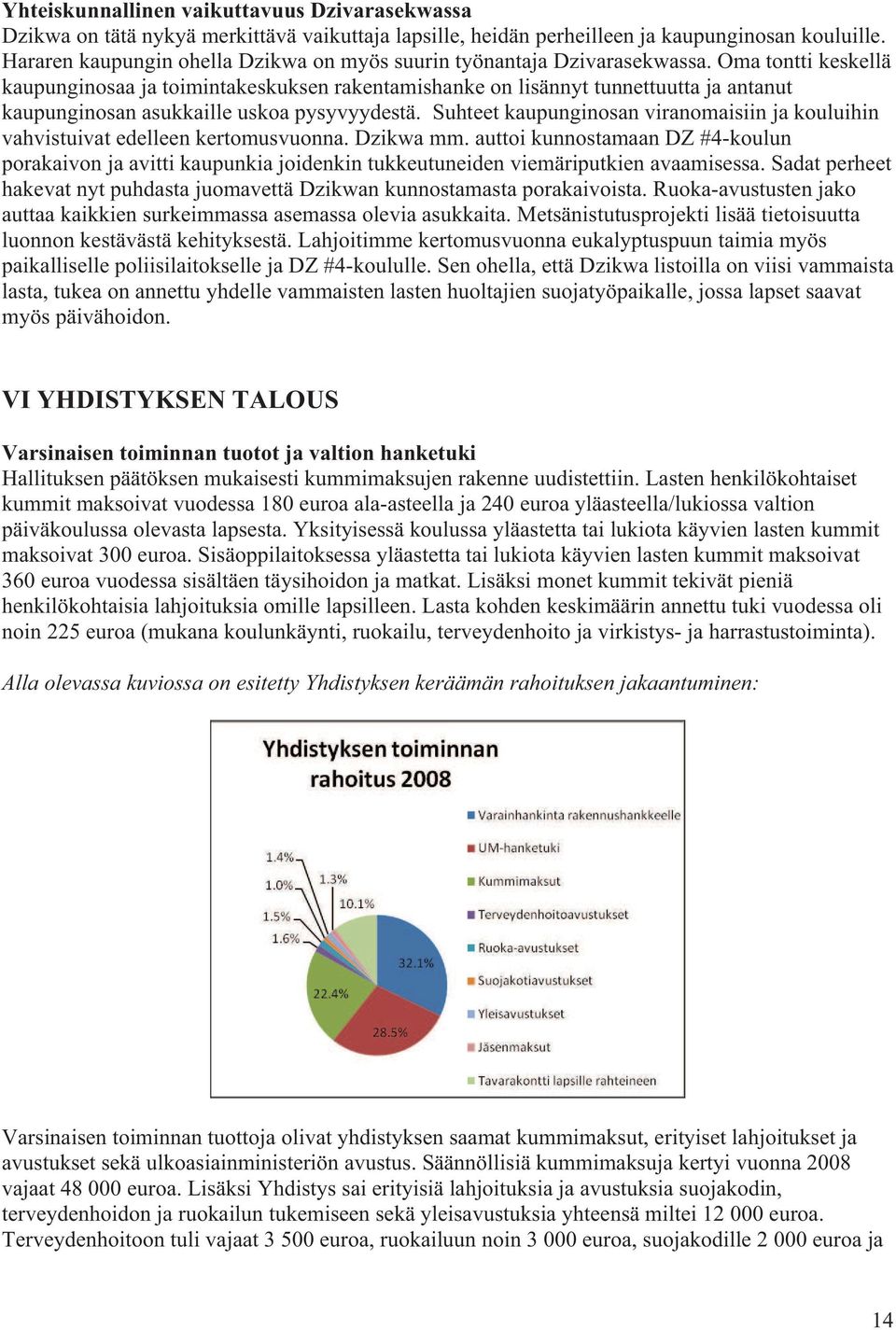 Oma tontti keskellä kaupunginosaa ja toimintakeskuksen rakentamishanke on lisännyt tunnettuutta ja antanut kaupunginosan asukkaille uskoa pysyvyydestä.