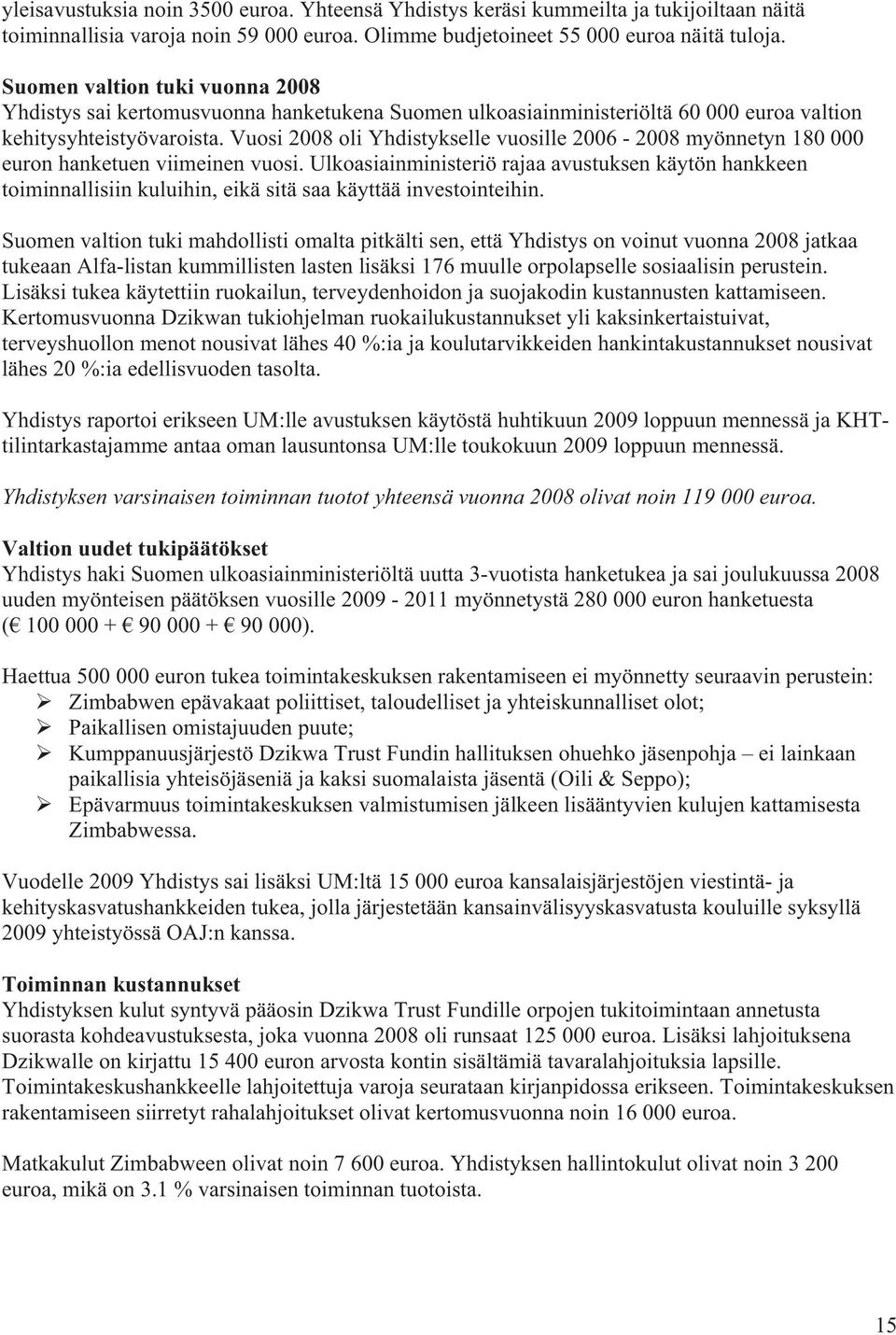 Vuosi 2008 oli Yhdistykselle vuosille 2006-2008 myönnetyn 180 000 euron hanketuen viimeinen vuosi.