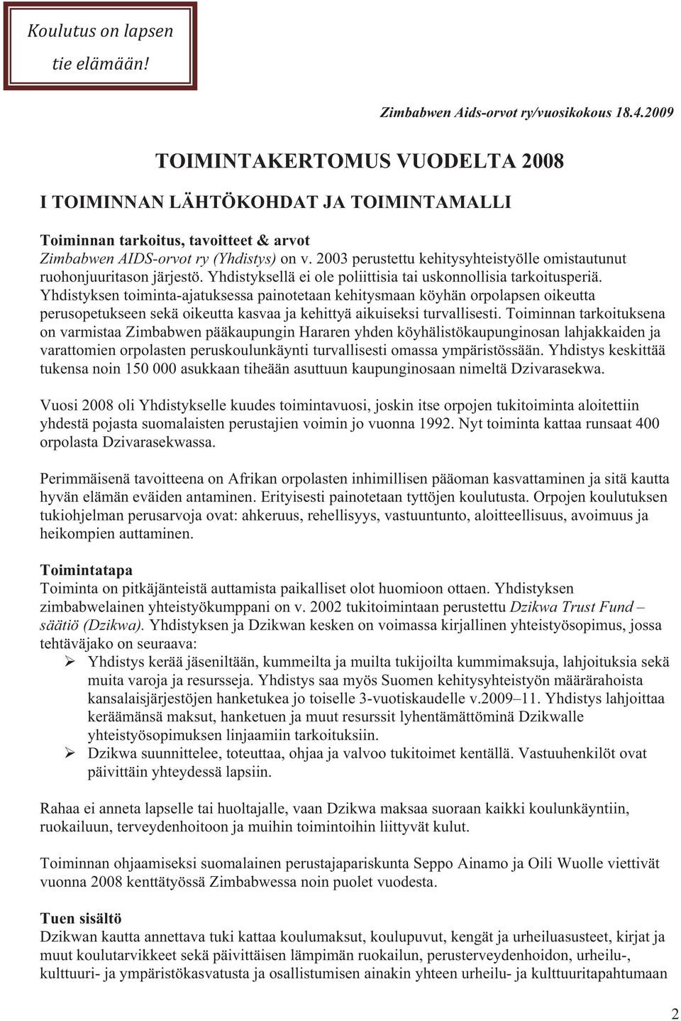 2003 perustettu kehitysyhteistyölle omistautunut ruohonjuuritason järjestö. Yhdistyksellä ei ole poliittisia tai uskonnollisia tarkoitusperiä.