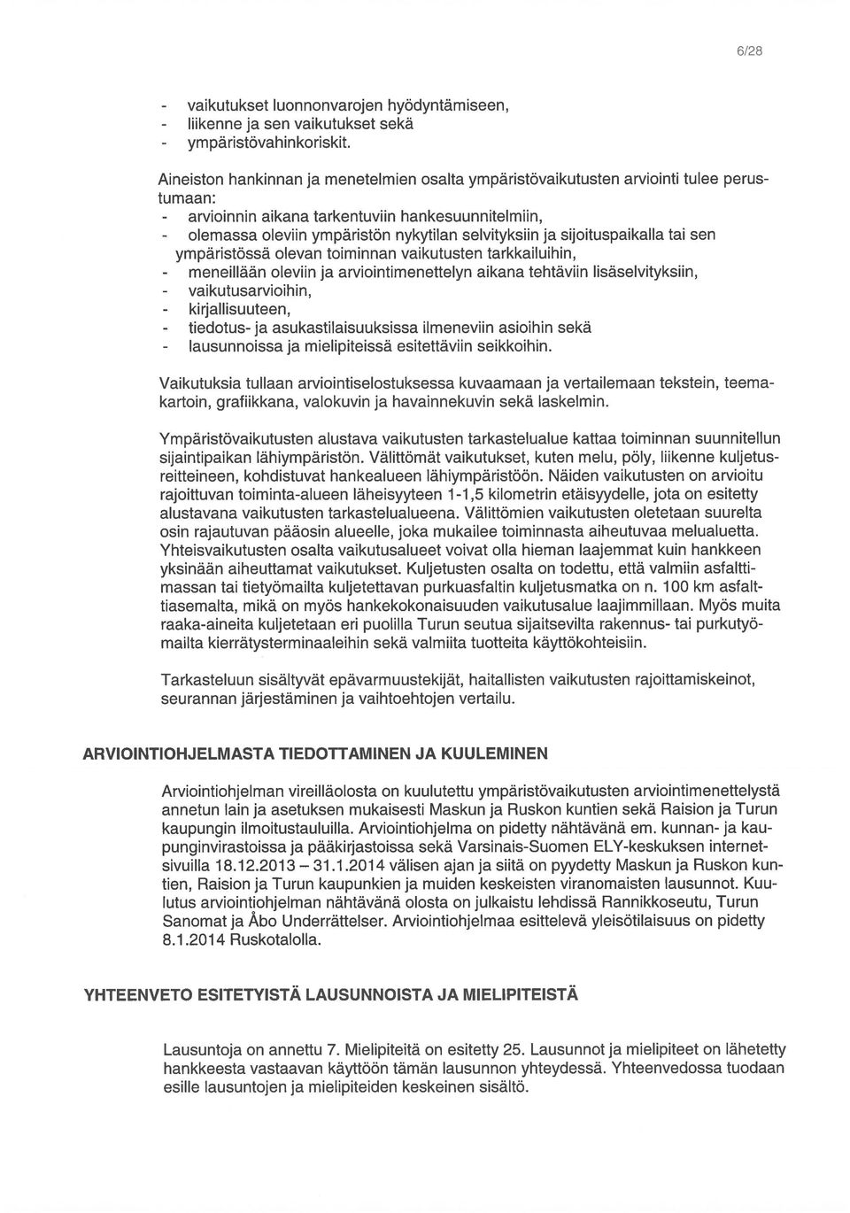 hankesuunnitelmiin, luonnonvarojen hyödyntämiseen, oleviin ja arviointimenettelyn aikana tehtäviin lisäselvityksiin, esille lausuntojen ja mielipiteiden keskeinen sisältö.