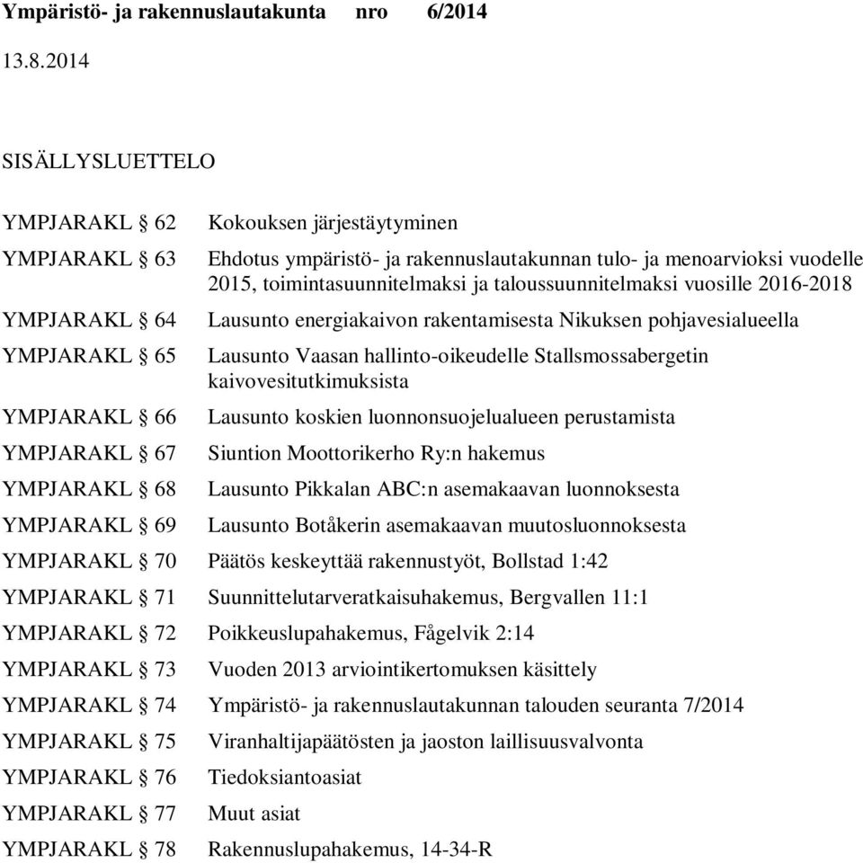 Vaasan hallinto-oikeudelle Stallsmossabergetin kaivovesitutkimuksista Lausunto koskien luonnonsuojelualueen perustamista n Moottorikerho Ry:n hakemus Lausunto Pikkalan ABC:n asemakaavan luonnoksesta