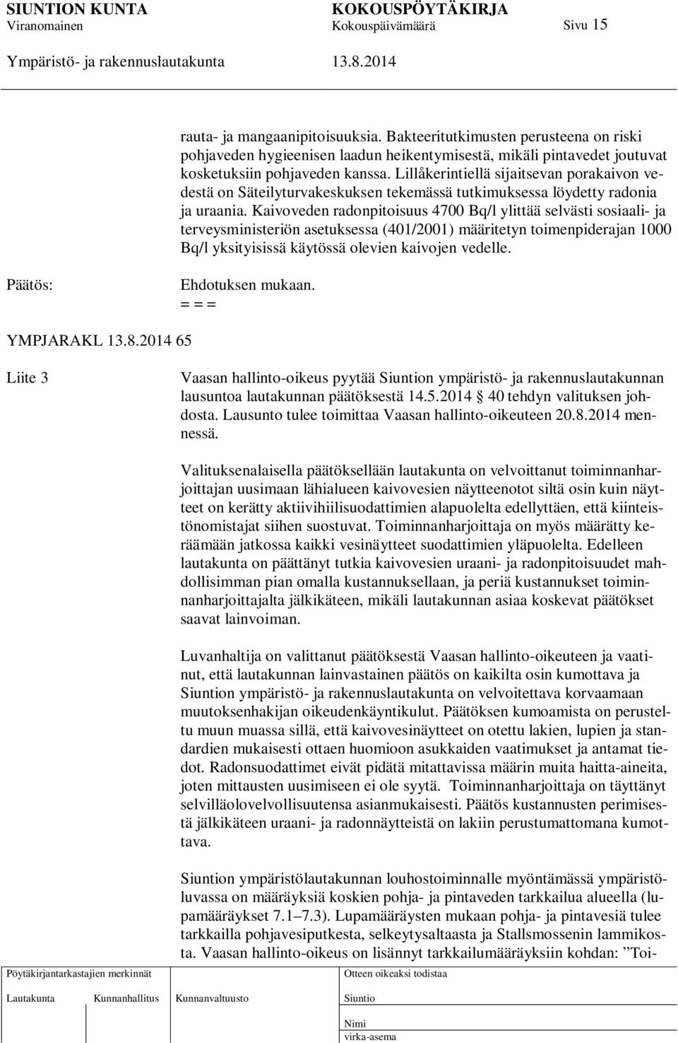 Kaivoveden radonpitoisuus 4700 Bq/l ylittää selvästi sosiaali- ja terveysministeriön asetuksessa (401/2001) määritetyn toimenpiderajan 1000 Bq/l yksityisissä käytössä olevien kaivojen vedelle.