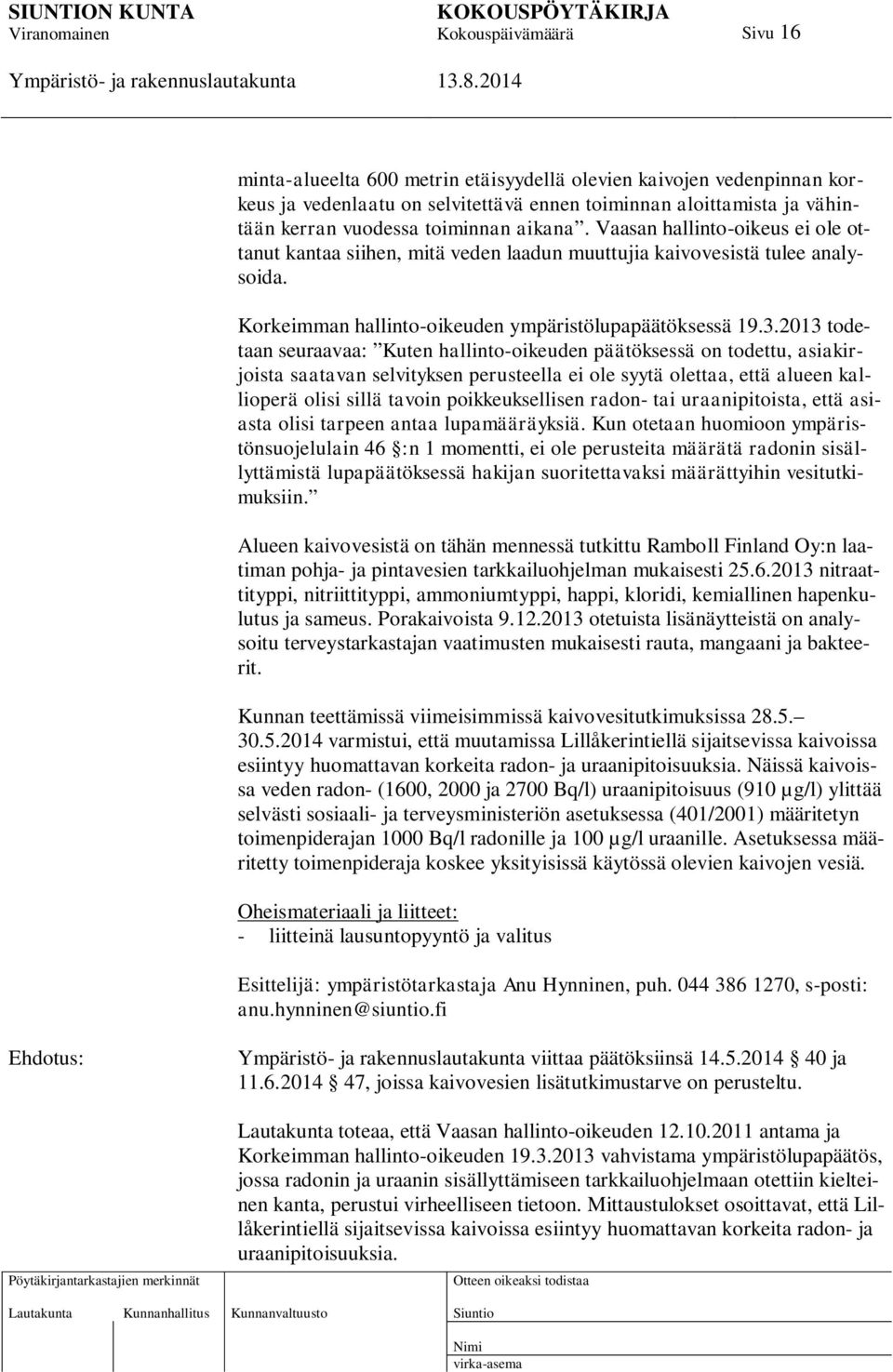 2013 todetaan seuraavaa: Kuten hallinto-oikeuden päätöksessä on todettu, asiakirjoista saatavan selvityksen perusteella ei ole syytä olettaa, että alueen kallioperä olisi sillä tavoin