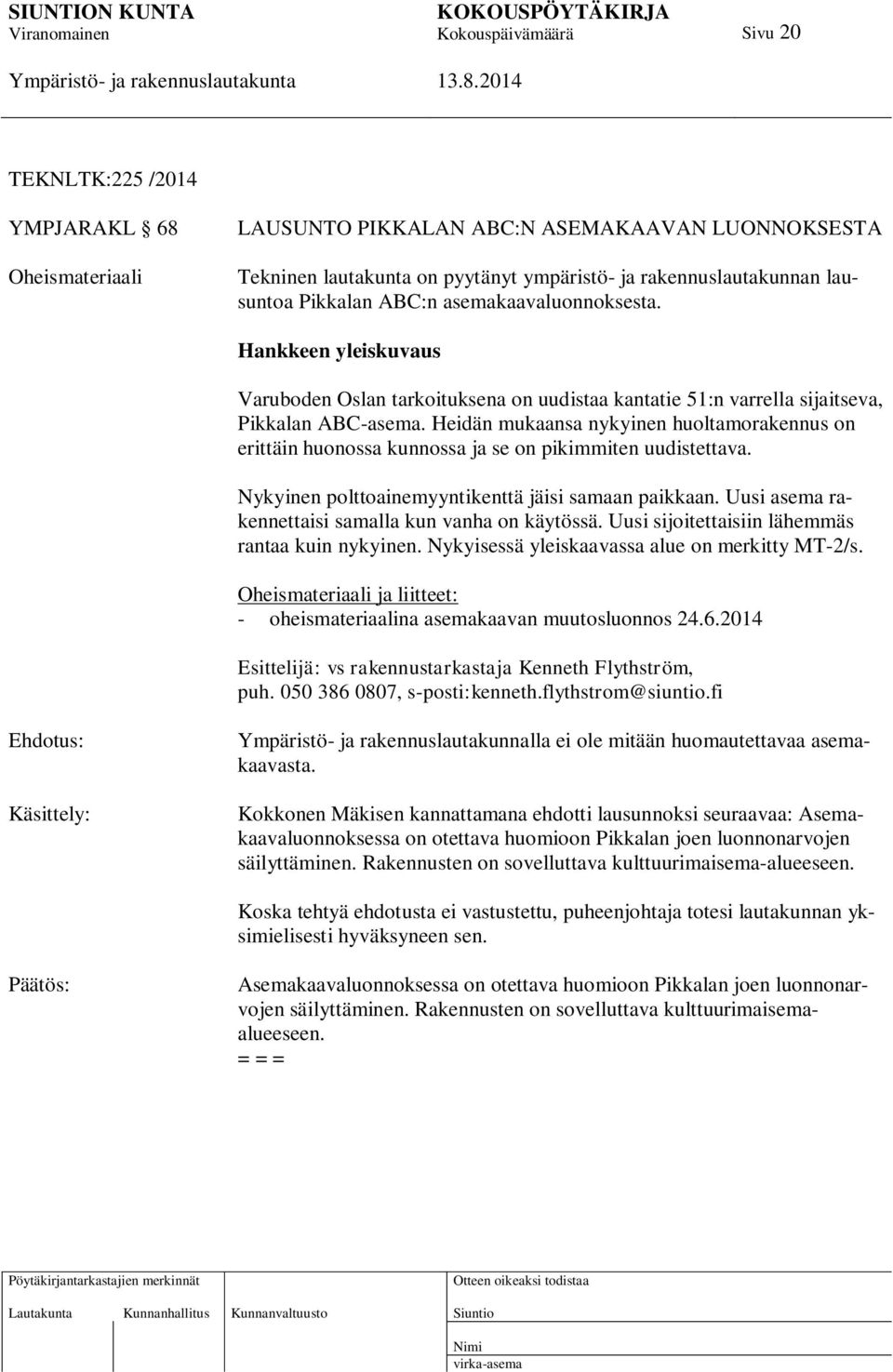 Heidän mukaansa nykyinen huoltamorakennus on erittäin huonossa kunnossa ja se on pikimmiten uudistettava. Nykyinen polttoainemyyntikenttä jäisi samaan paikkaan.