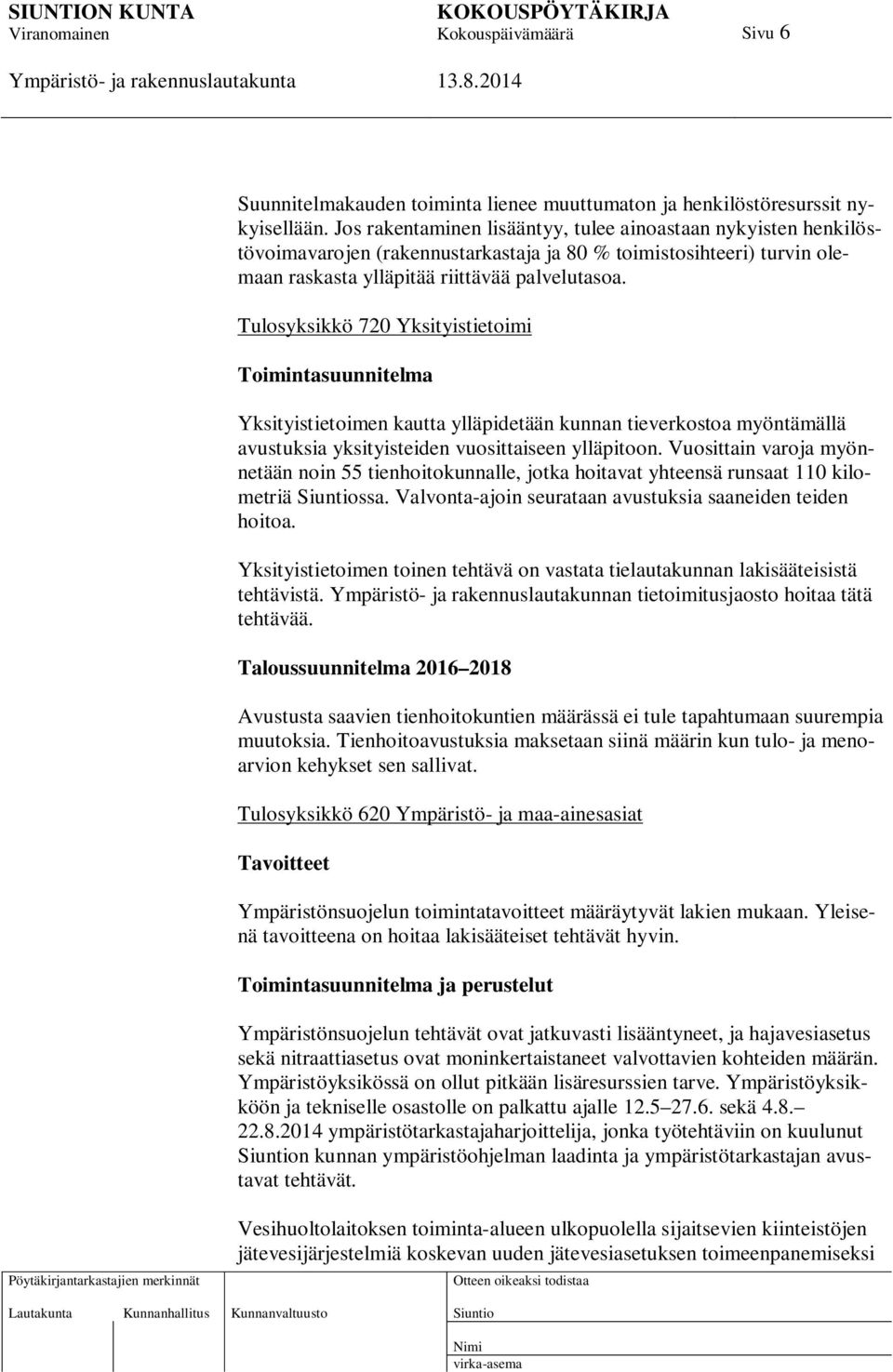 Tulosyksikkö 720 Yksityistietoimi Toimintasuunnitelma Yksityistietoimen kautta ylläpidetään kunnan tieverkostoa myöntämällä avustuksia yksityisteiden vuosittaiseen ylläpitoon.