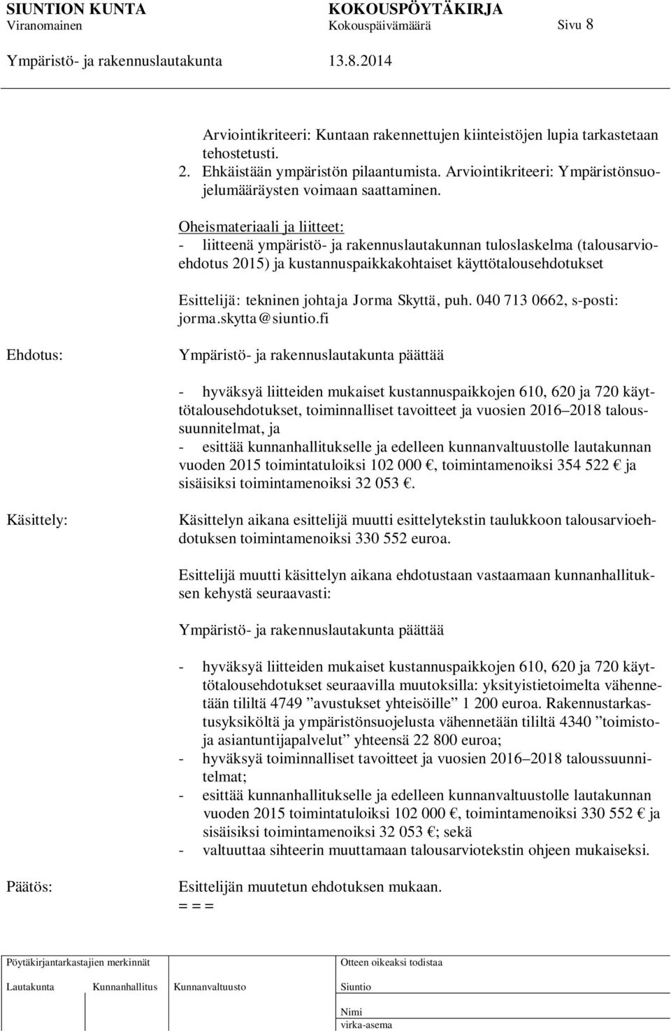 Oheismateriaali ja liitteet: - liitteenä ympäristö- ja rakennuslautakunnan tuloslaskelma (talousarvioehdotus 2015) ja kustannuspaikkakohtaiset käyttötalousehdotukset Esittelijä: tekninen johtaja