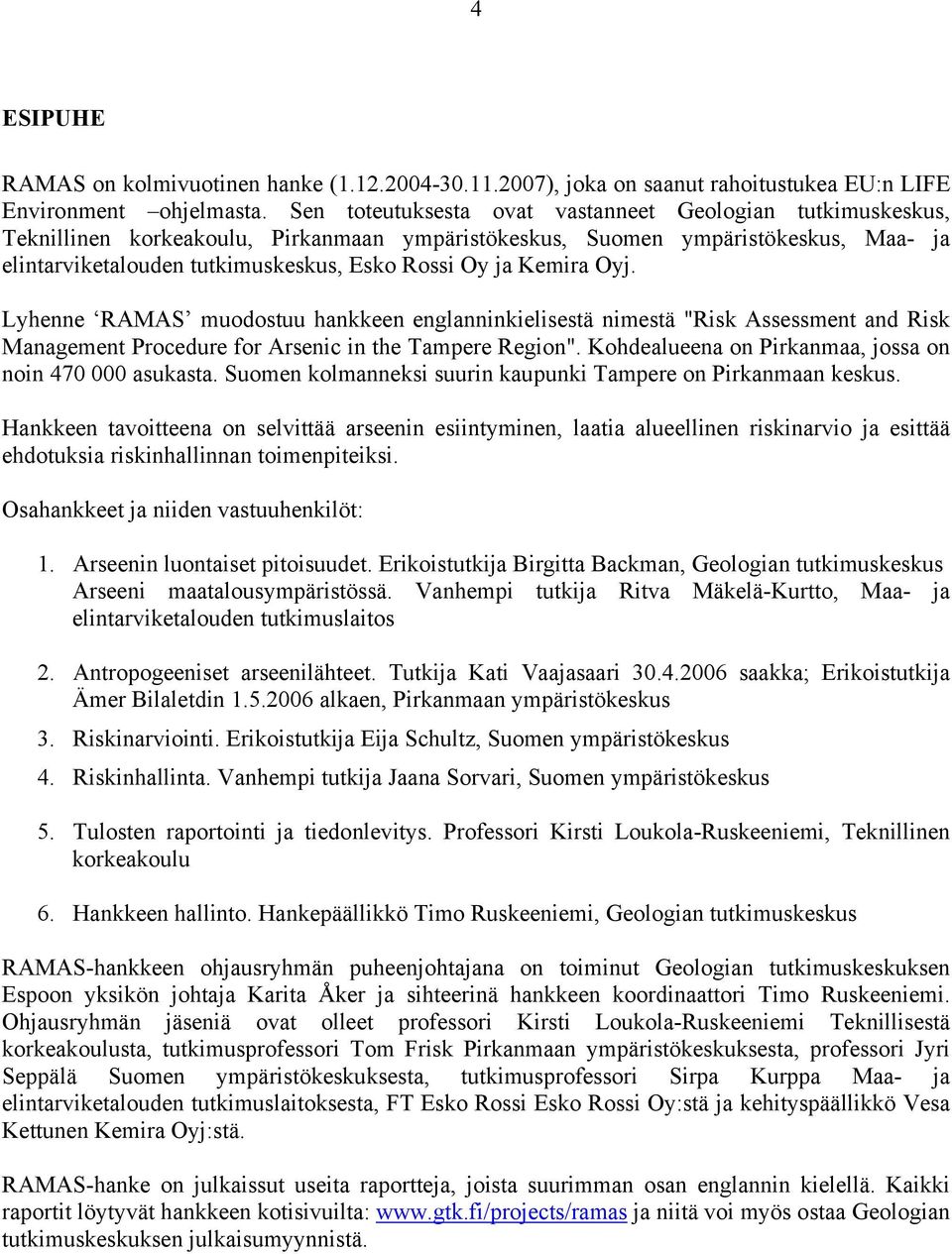 Kemira Oyj. Lyhenne RAMAS muodostuu hankkeen englanninkielisestä nimestä "Risk Assessment and Risk Management Procedure for Arsenic in the Tampere Region".