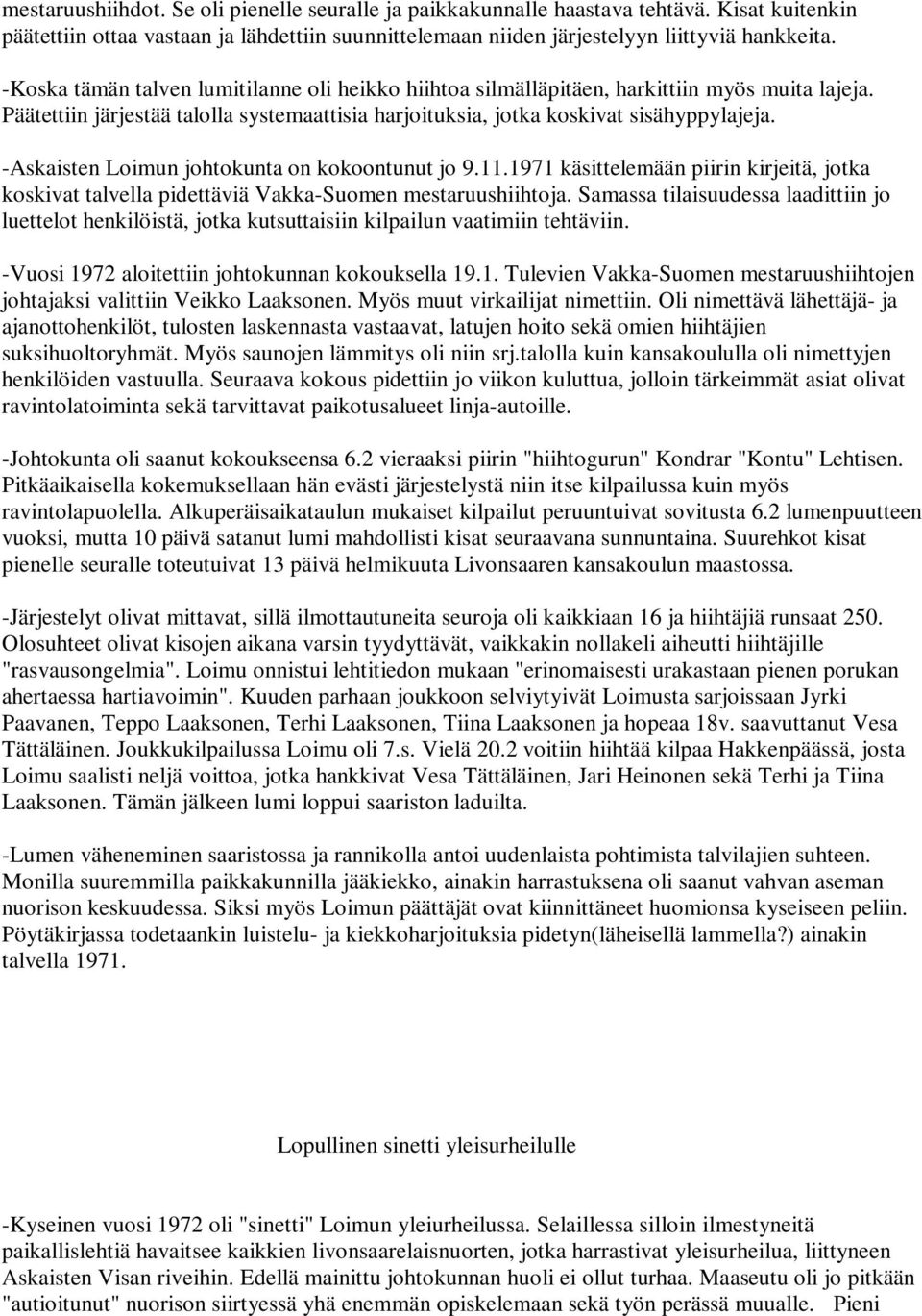 -Askaisten Loimun johtokunta on kokoontunut jo 9.11.1971 käsittelemään piirin kirjeitä, jotka koskivat talvella pidettäviä Vakka-Suomen mestaruushiihtoja.