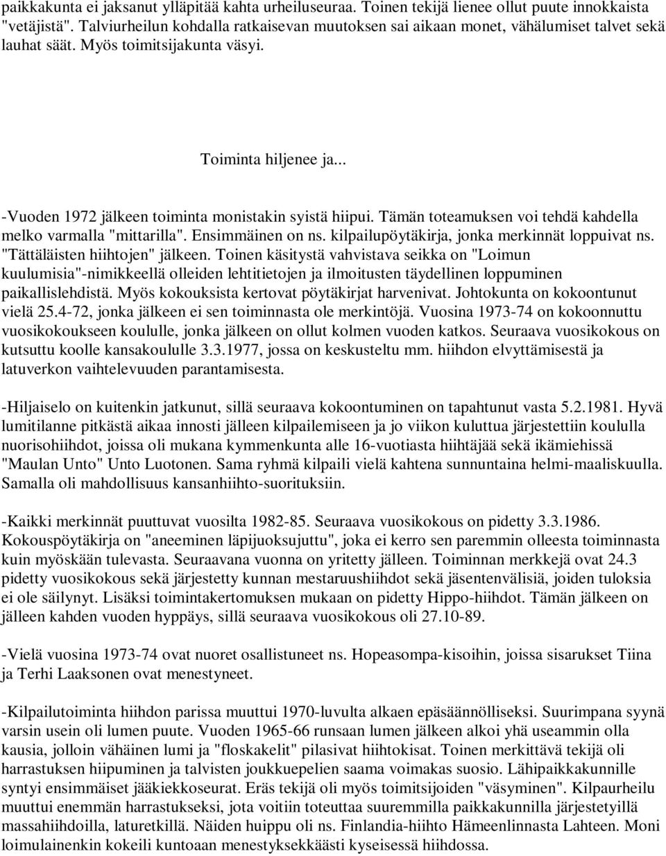 .. -Vuoden 1972 jälkeen toiminta monistakin syistä hiipui. Tämän toteamuksen voi tehdä kahdella melko varmalla "mittarilla". Ensimmäinen on ns. kilpailupöytäkirja, jonka merkinnät loppuivat ns.