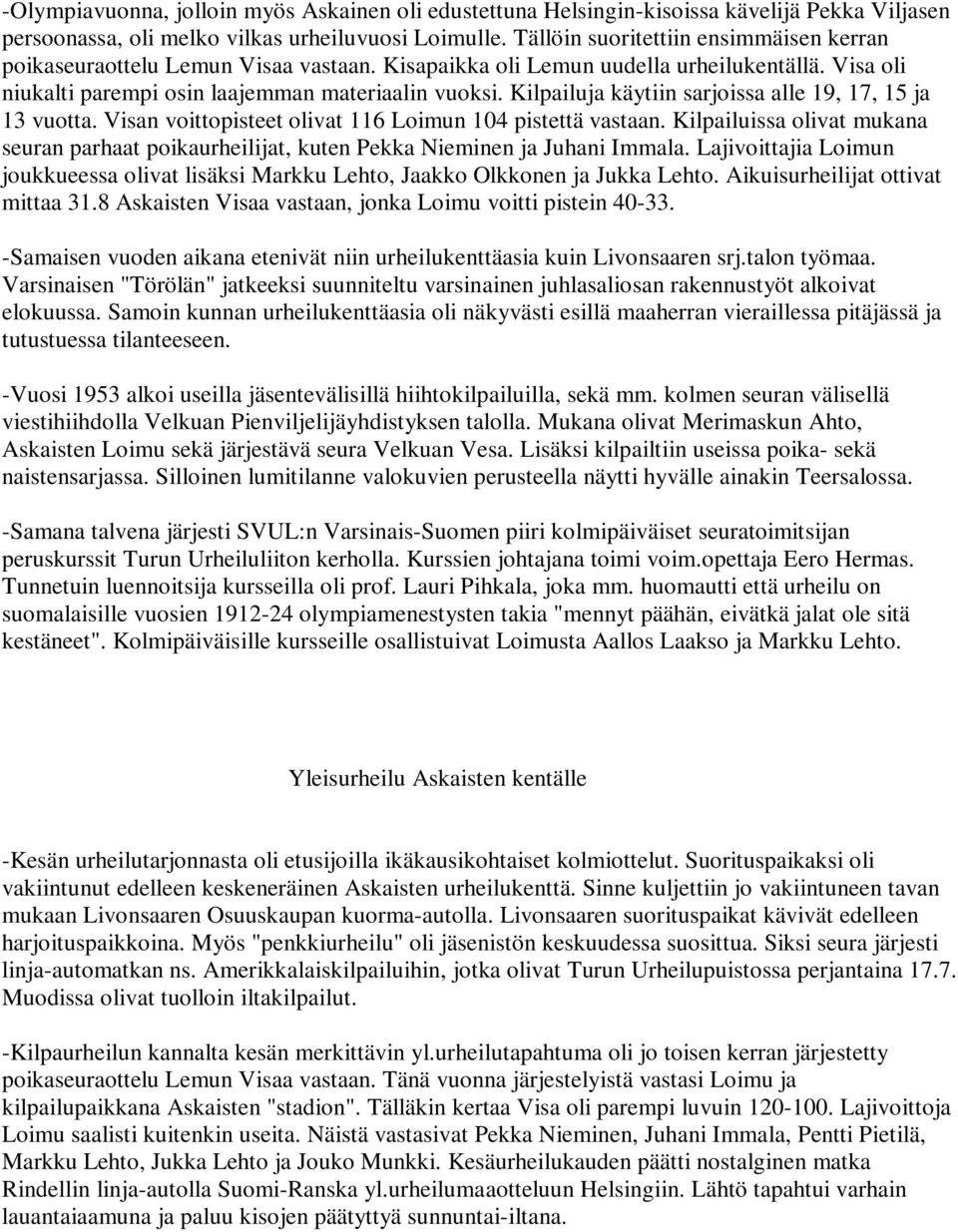 Kilpailuja käytiin sarjoissa alle 19, 17, 15 ja 13 vuotta. Visan voittopisteet olivat 116 Loimun 104 pistettä vastaan.