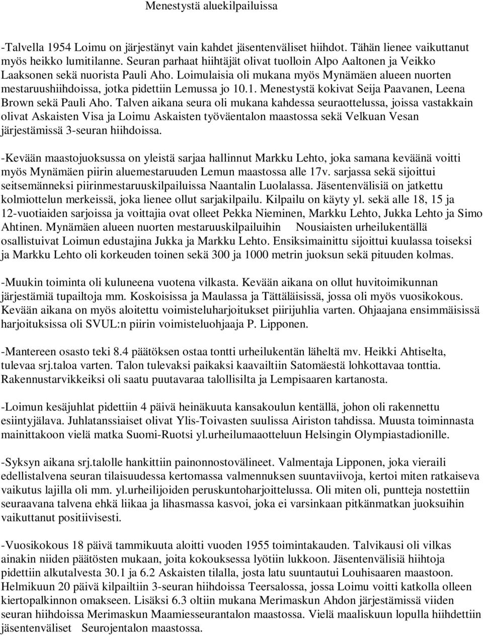 Loimulaisia oli mukana myös Mynämäen alueen nuorten mestaruushiihdoissa, jotka pidettiin Lemussa jo 10.1. Menestystä kokivat Seija Paavanen, Leena Brown sekä Pauli Aho.