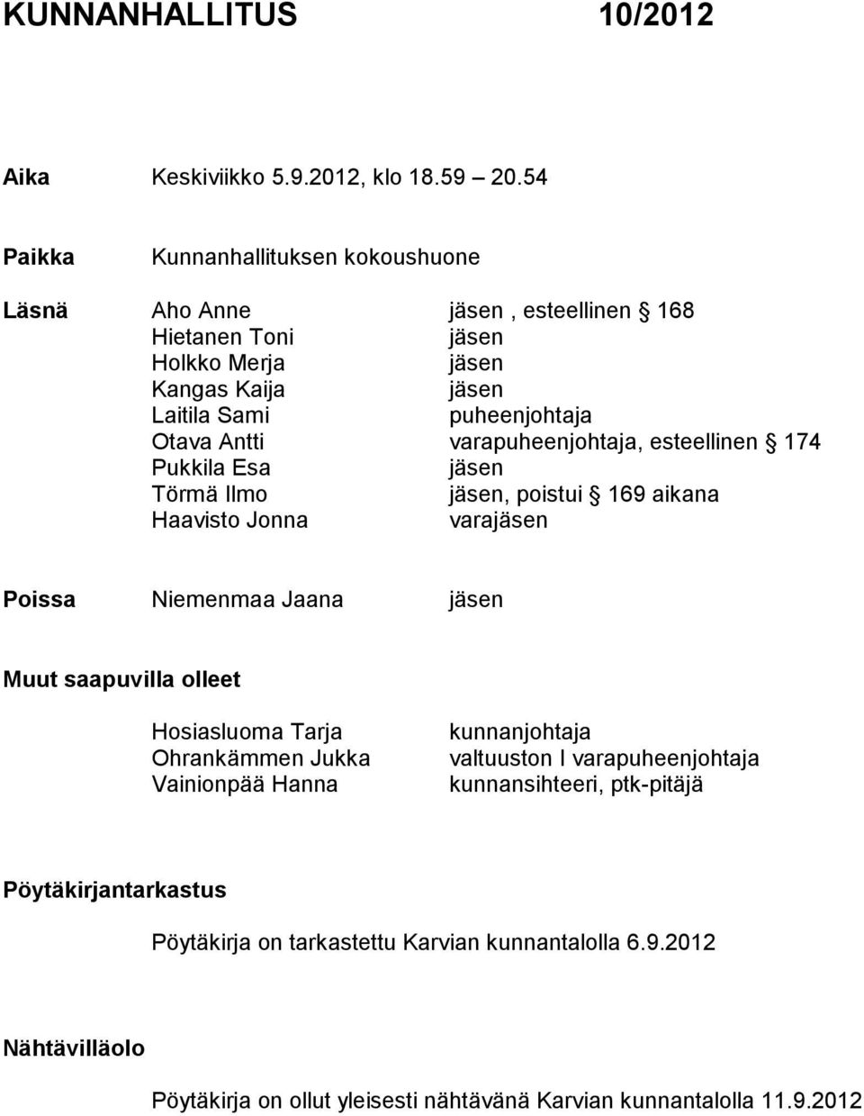 Antti varapuheenjohtaja, esteellinen 174 Pukkila Esa jäsen Törmä Ilmo jäsen, poistui 169 aikana Haavisto Jonna varajäsen Poissa Niemenmaa Jaana jäsen Muut saapuvilla olleet