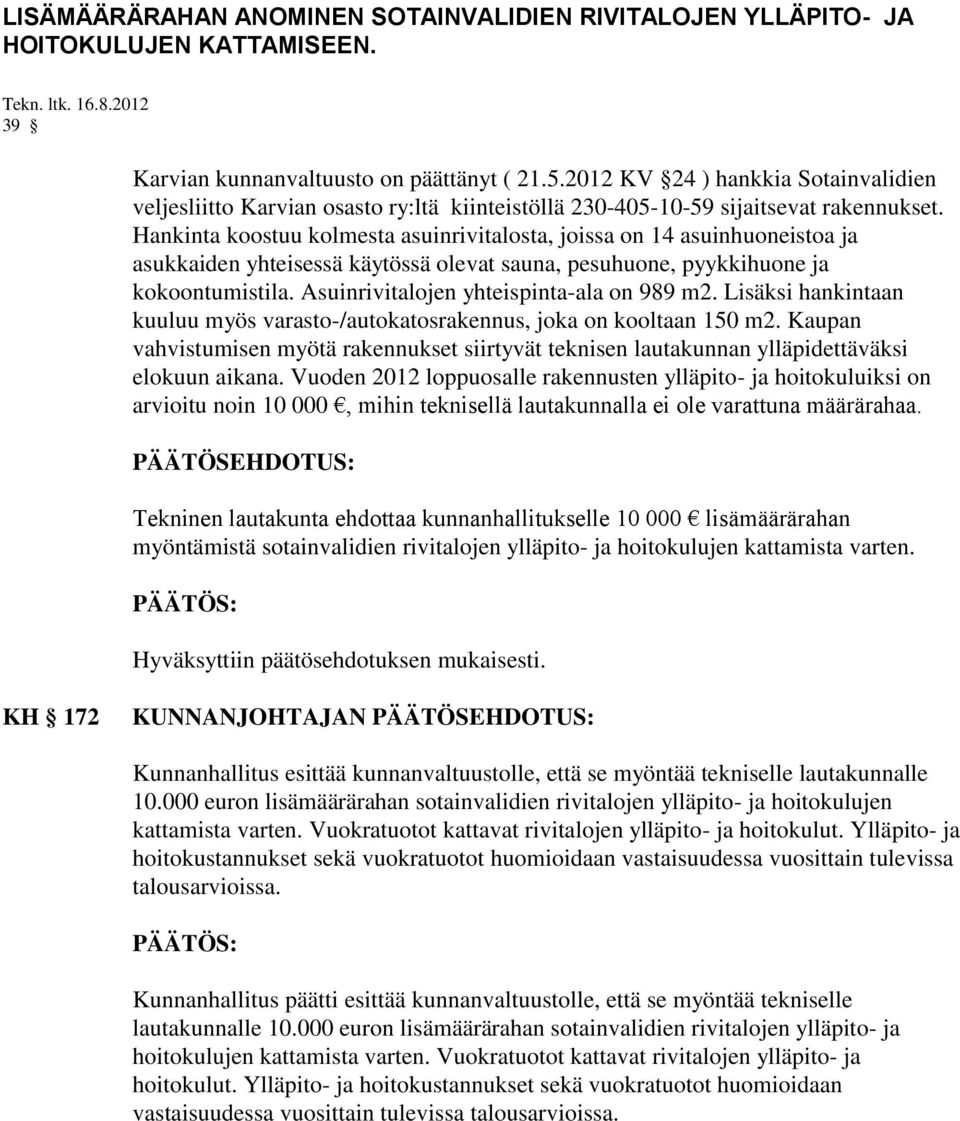 Hankinta koostuu kolmesta asuinrivitalosta, joissa on 14 asuinhuoneistoa ja asukkaiden yhteisessä käytössä olevat sauna, pesuhuone, pyykkihuone ja kokoontumistila.