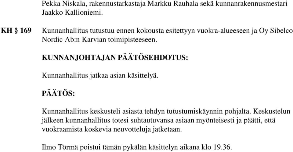 KUNNANJOHTAJAN PÄÄTÖSEHDOTUS: Kunnanhallitus jatkaa asian käsittelyä. Kunnanhallitus keskusteli asiasta tehdyn tutustumiskäynnin pohjalta.