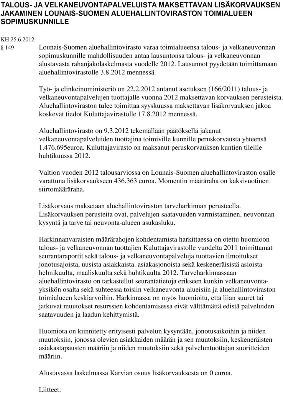 vuodelle 2012. Lausunnot pyydetään toimittamaan aluehallintovirastolle 3.8.2012 mennessä. Työ- ja elinkeinoministeriö on 22.2.2012 antanut asetuksen (166/2011) talous- ja velkaneuvontapalvelujen tuottajalle vuonna 2012 maksettavan korvauksen perusteista.