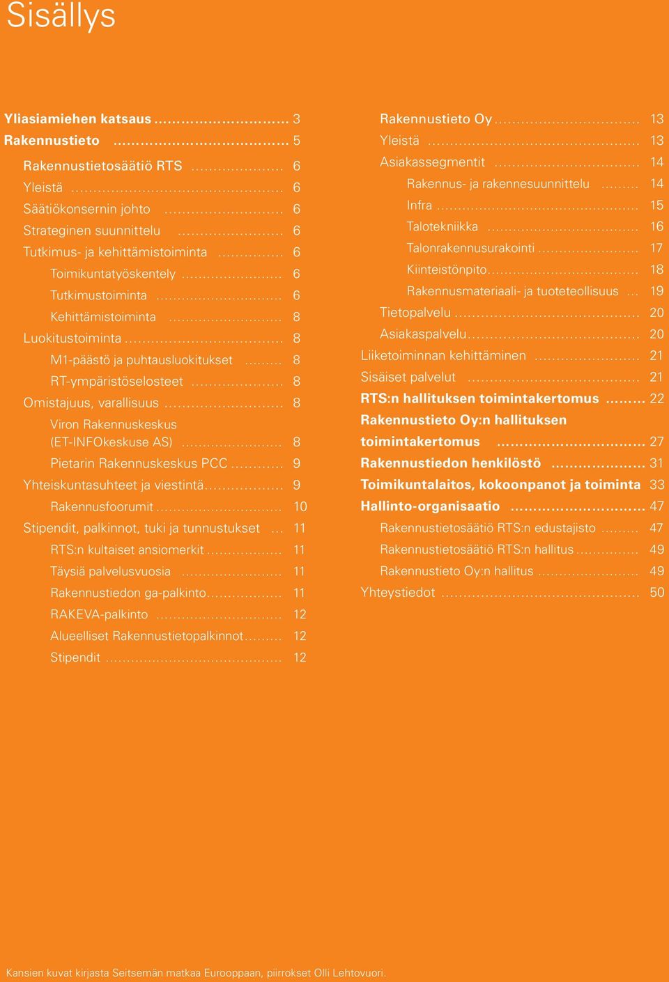 Rakennuskeskus PCC 9 Yhteiskuntasuhteet ja viestintä 9 Rakennusfoorumit 10 Stipendit, palkinnot, tuki ja tunnustukset 11 RTS:n kultaiset ansiomerkit 11 Täysiä palvelusvuosia 11 Rakennustiedon