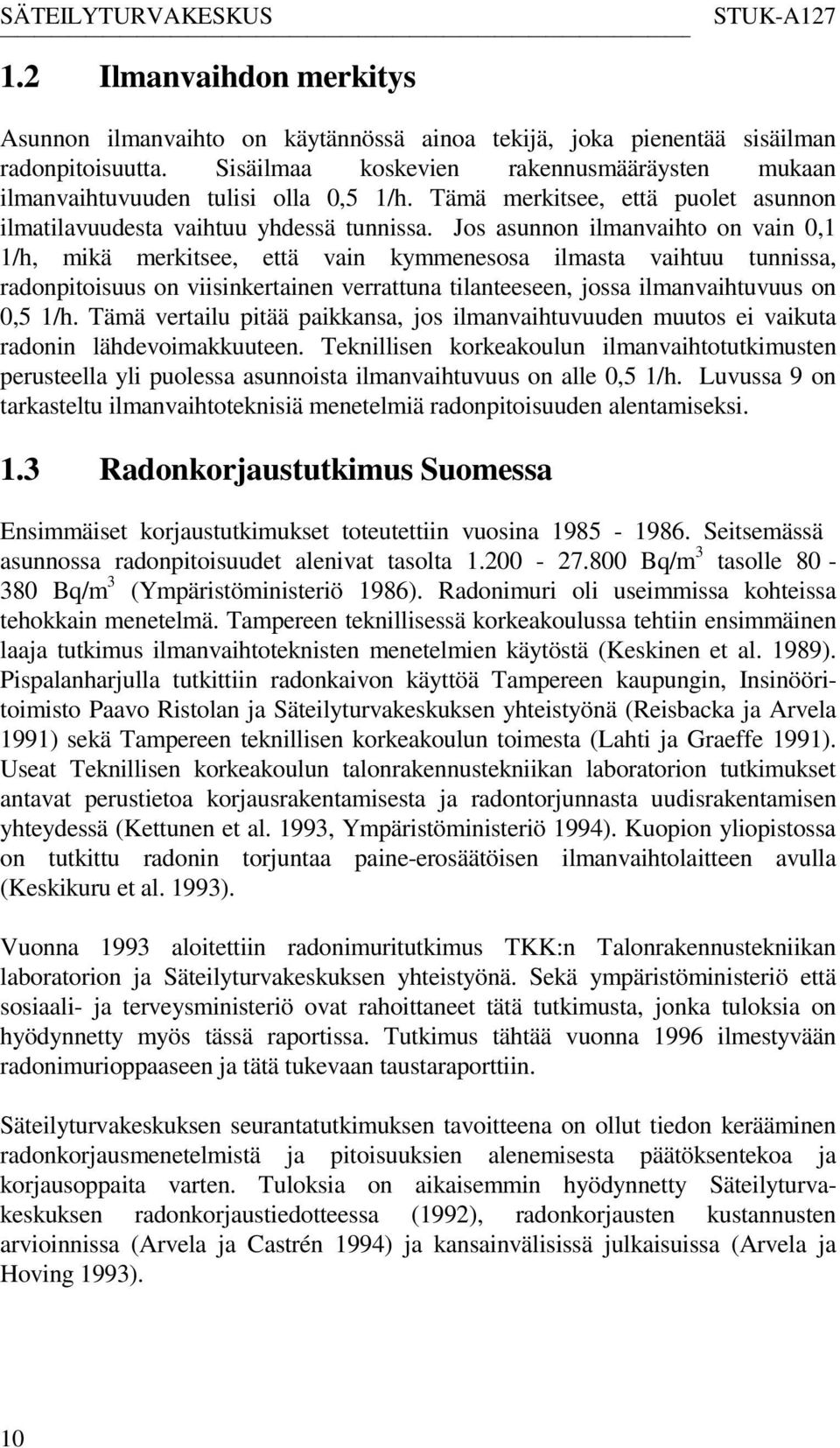 Jos asunnon ilmanvaihto on vain 0,1 1/h, mikä merkitsee, että vain kymmenesosa ilmasta vaihtuu tunnissa, radonpitoisuus on viisinkertainen verrattuna tilanteeseen, jossa ilmanvaihtuvuus on 0,5 1/h.